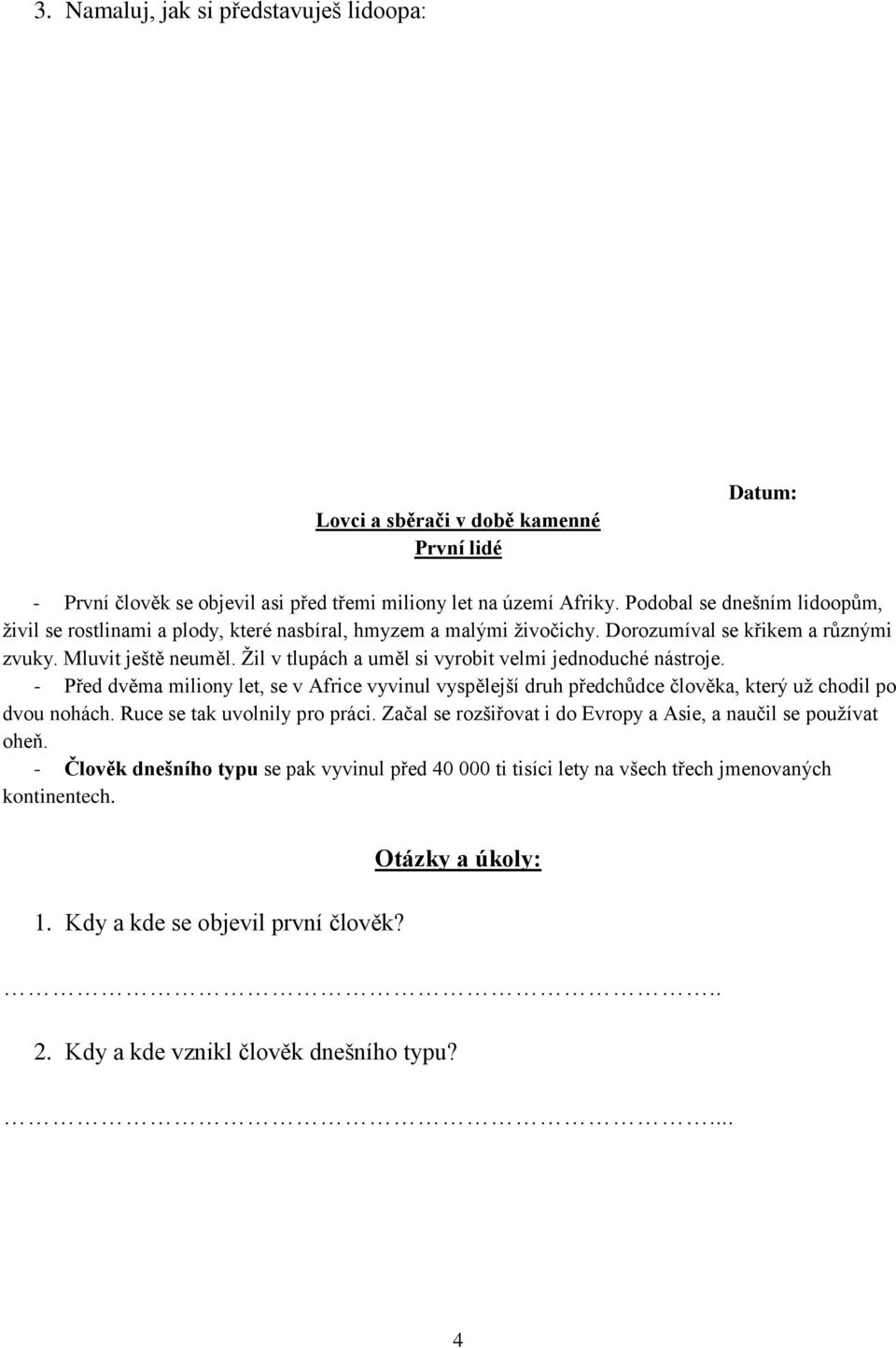 Ţil v tlupách a uměl si vyrobit velmi jednoduché nástroje. - Před dvěma miliony let, se v Africe vyvinul vyspělejší druh předchůdce člověka, který uţ chodil po dvou nohách.