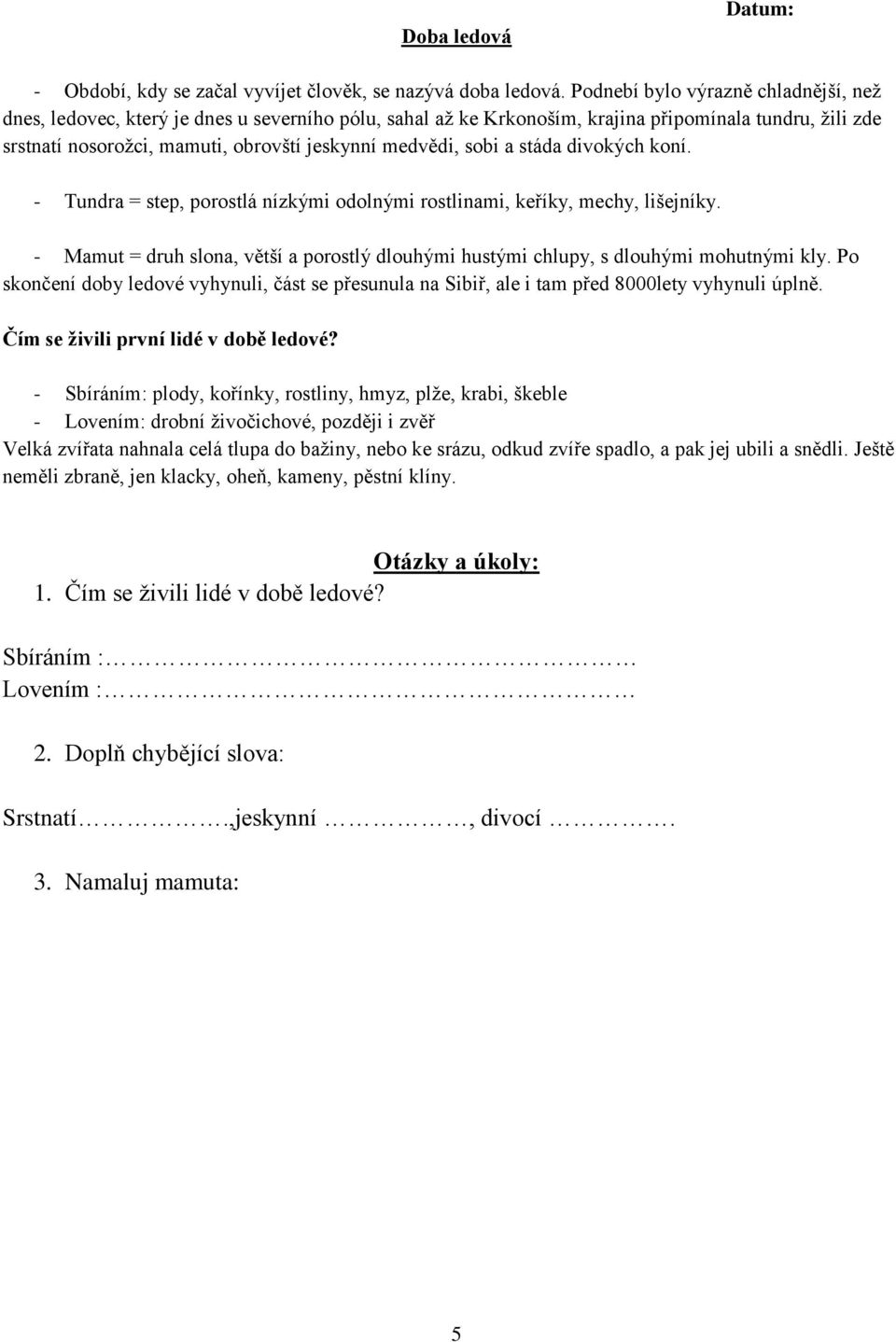 sobi a stáda divokých koní. - Tundra = step, porostlá nízkými odolnými rostlinami, keříky, mechy, lišejníky. - Mamut = druh slona, větší a porostlý dlouhými hustými chlupy, s dlouhými mohutnými kly.