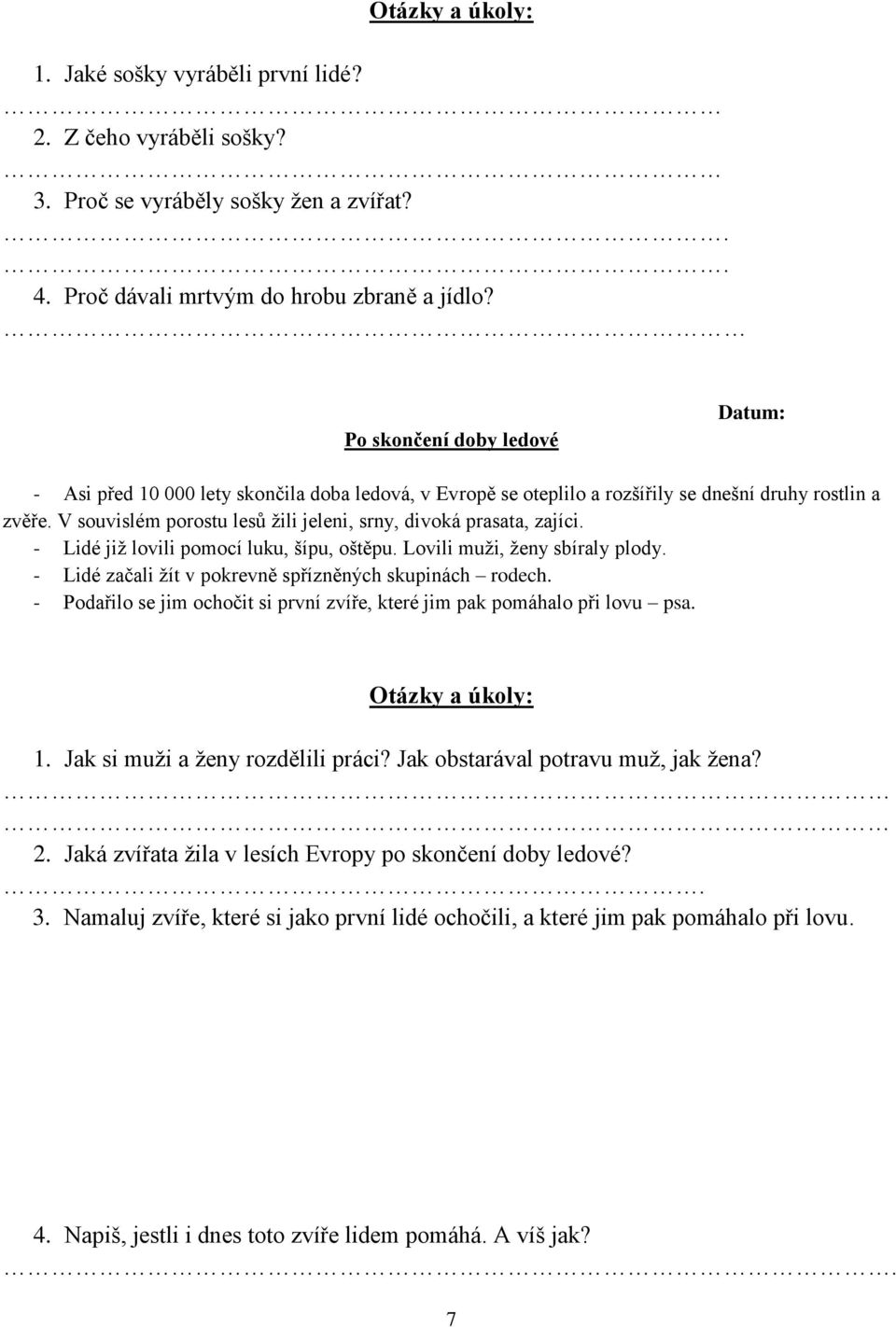 V souvislém porostu lesů ţili jeleni, srny, divoká prasata, zajíci. - Lidé jiţ lovili pomocí luku, šípu, oštěpu. Lovili muţi, ţeny sbíraly plody.