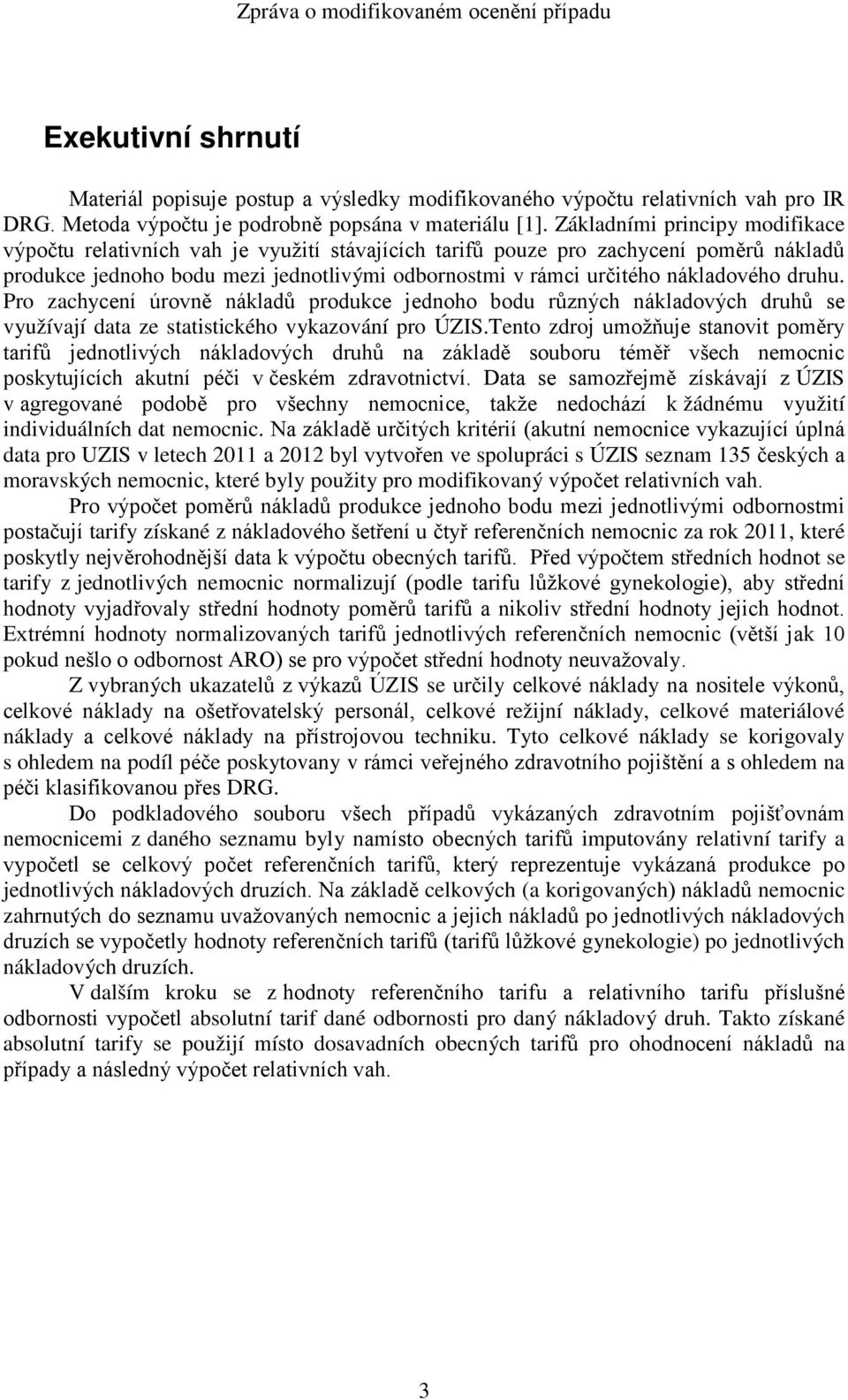 nákladového druhu. Pro zachycení úrovně nákladů produkce jednoho bodu různých nákladových druhů se využívají data ze statistického vykazování pro ÚZIS.