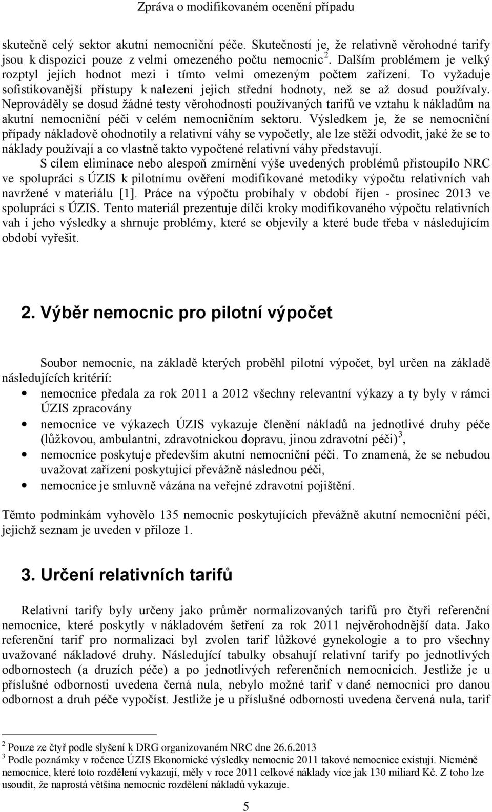 Neprováděly se dosud žádné testy věrohodnosti používaných tarifů ve vztahu k nákladům na akutní nemocniční péči v celém nemocničním sektoru.