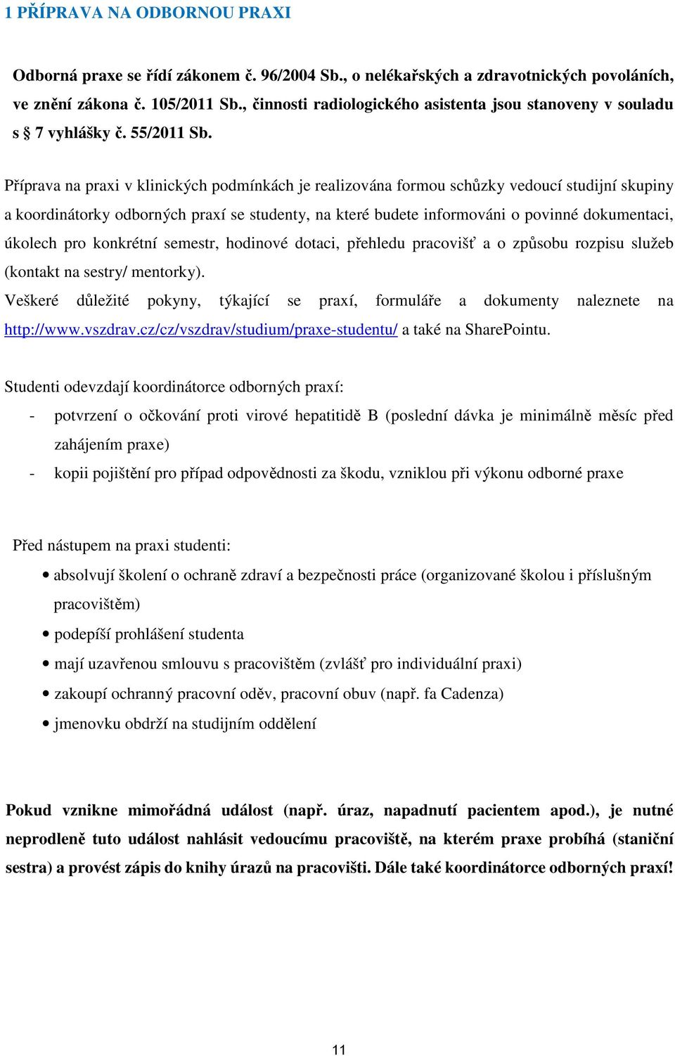 Příprava na praxi v klinických podmínkách je realizována formou schůzky vedoucí studijní skupiny a koordinátorky odborných praxí se studenty, na které budete informováni o povinné dokumentaci,