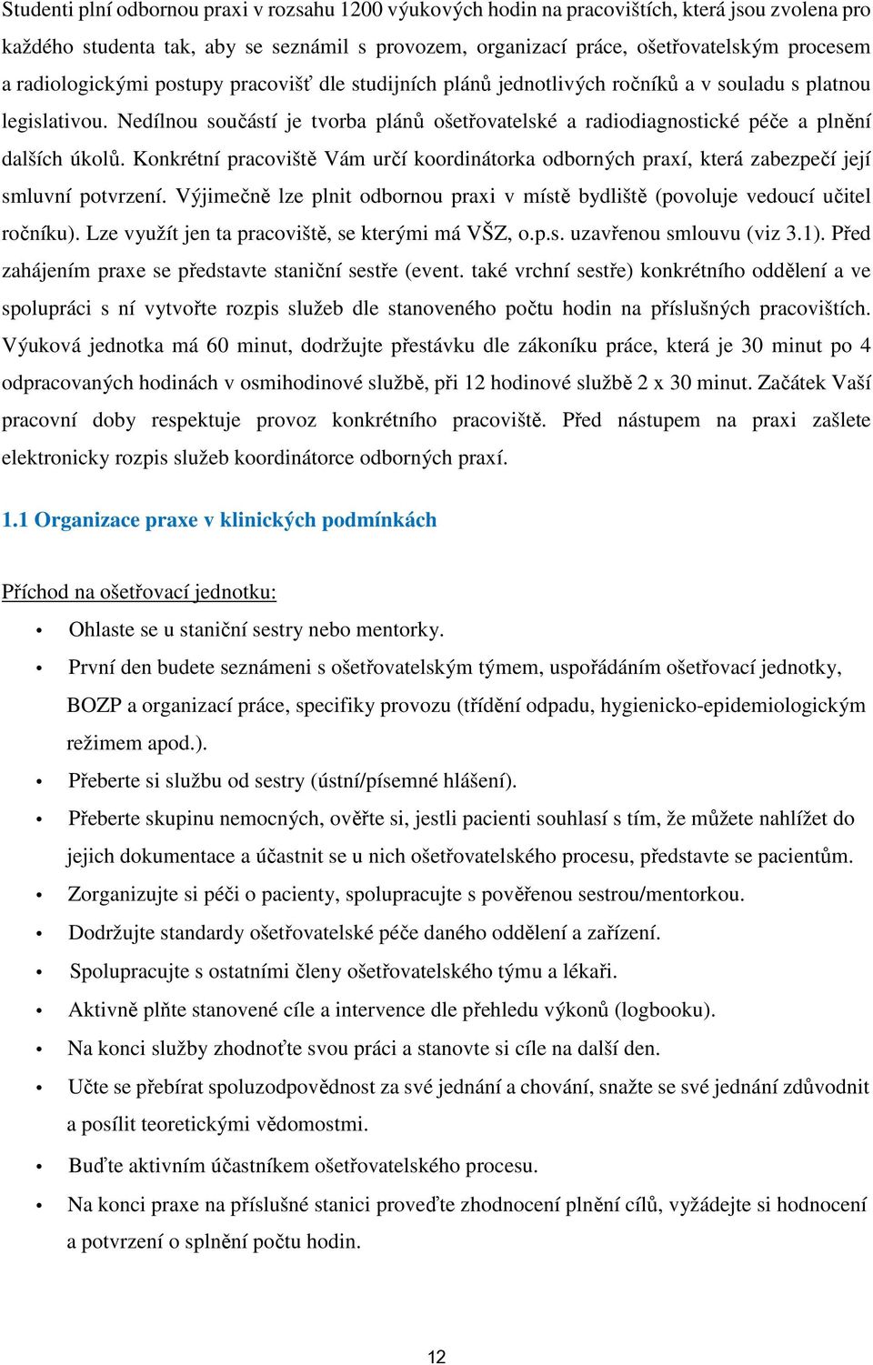 Nedílnou součástí je tvorba plánů ošetřovatelské a radiodiagnostické péče a plnění dalších úkolů. Konkrétní pracoviště Vám určí koordinátorka odborných praxí, která zabezpečí její smluvní potvrzení.