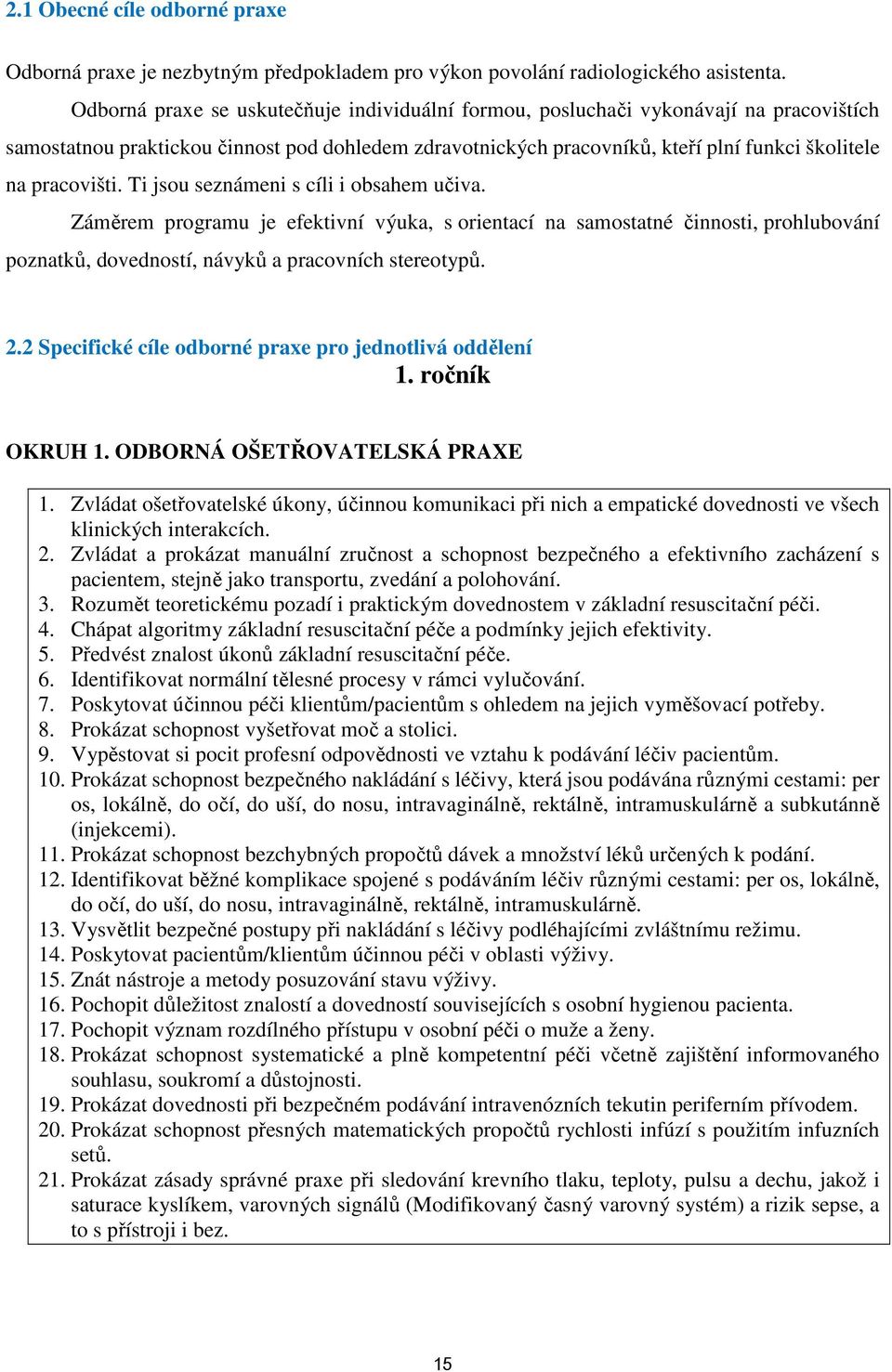 pracovišti. Ti jsou seznámeni s cíli i obsahem učiva. Záměrem programu je efektivní výuka, s orientací na samostatné činnosti, prohlubování poznatků, dovedností, návyků a pracovních stereotypů. 2.