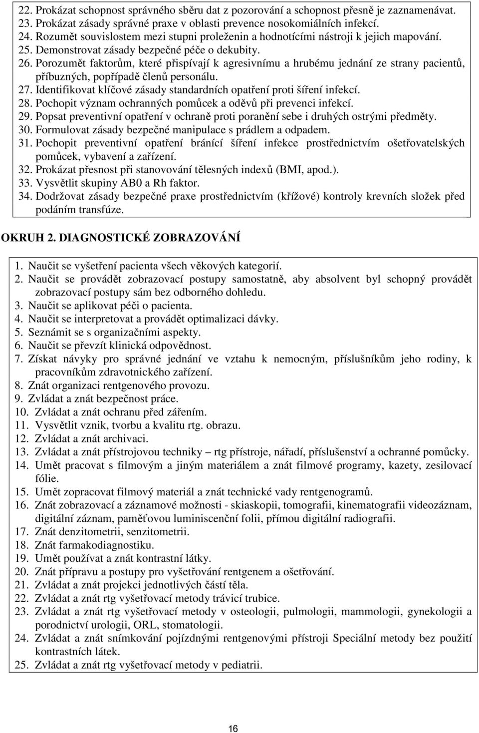 Porozumět faktorům, které přispívají k agresivnímu a hrubému jednání ze strany pacientů, příbuzných, popřípadě členů personálu. 27.