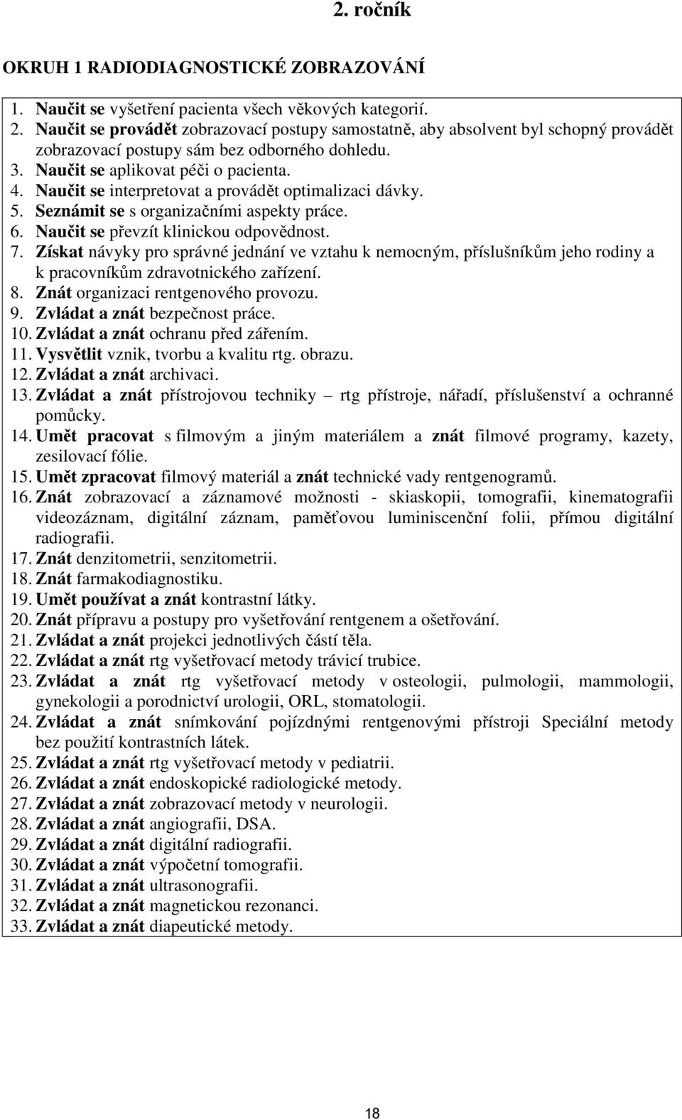 Naučit se interpretovat a provádět optimalizaci dávky. 5. Seznámit se s organizačními aspekty práce. 6. Naučit se převzít klinickou odpovědnost. 7.