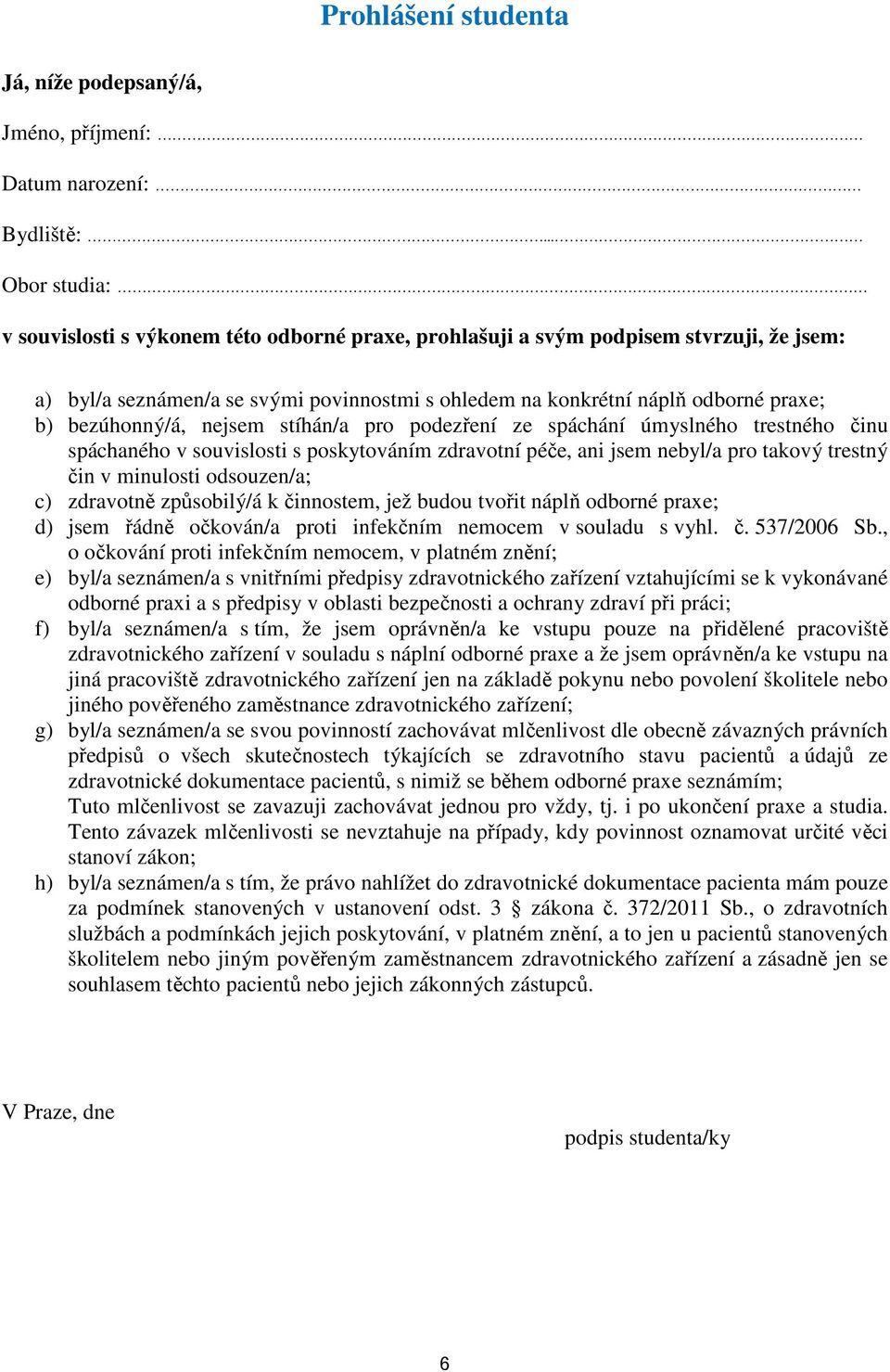 bezúhonný/á, nejsem stíhán/a pro podezření ze spáchání úmyslného trestného činu spáchaného v souvislosti s poskytováním zdravotní péče, ani jsem nebyl/a pro takový trestný čin v minulosti odsouzen/a;