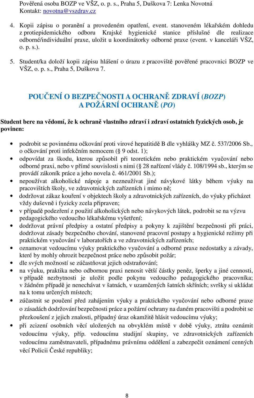 p. s.). 5. Student/ka doloží kopii zápisu hlášení o úrazu z pracoviště pověřené pracovnici BOZP ve VŠZ, o. p. s., Praha 5, Duškova 7.