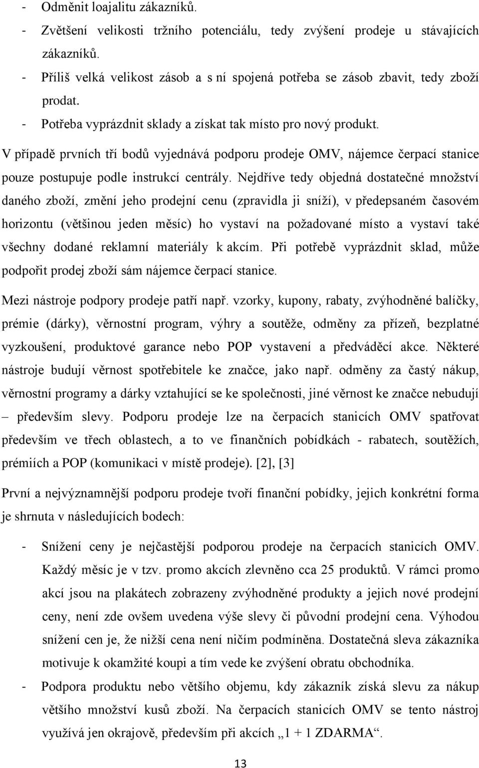 V případě prvních tří bodů vyjednává podporu prodeje OMV, nájemce čerpací stanice pouze postupuje podle instrukcí centrály.