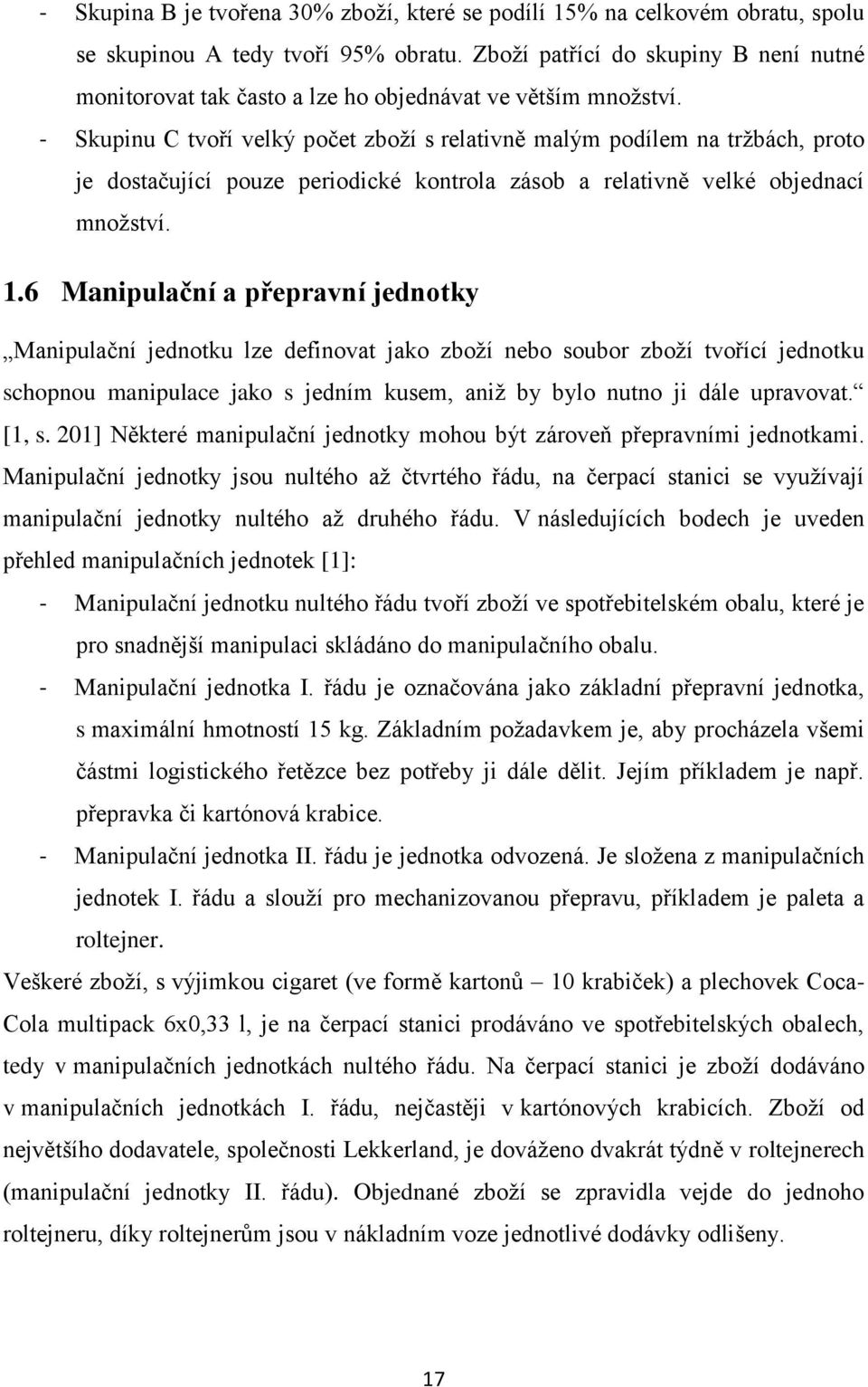 - Skupinu C tvoří velký počet zboží s relativně malým podílem na tržbách, proto je dostačující pouze periodické kontrola zásob a relativně velké objednací množství. 1.