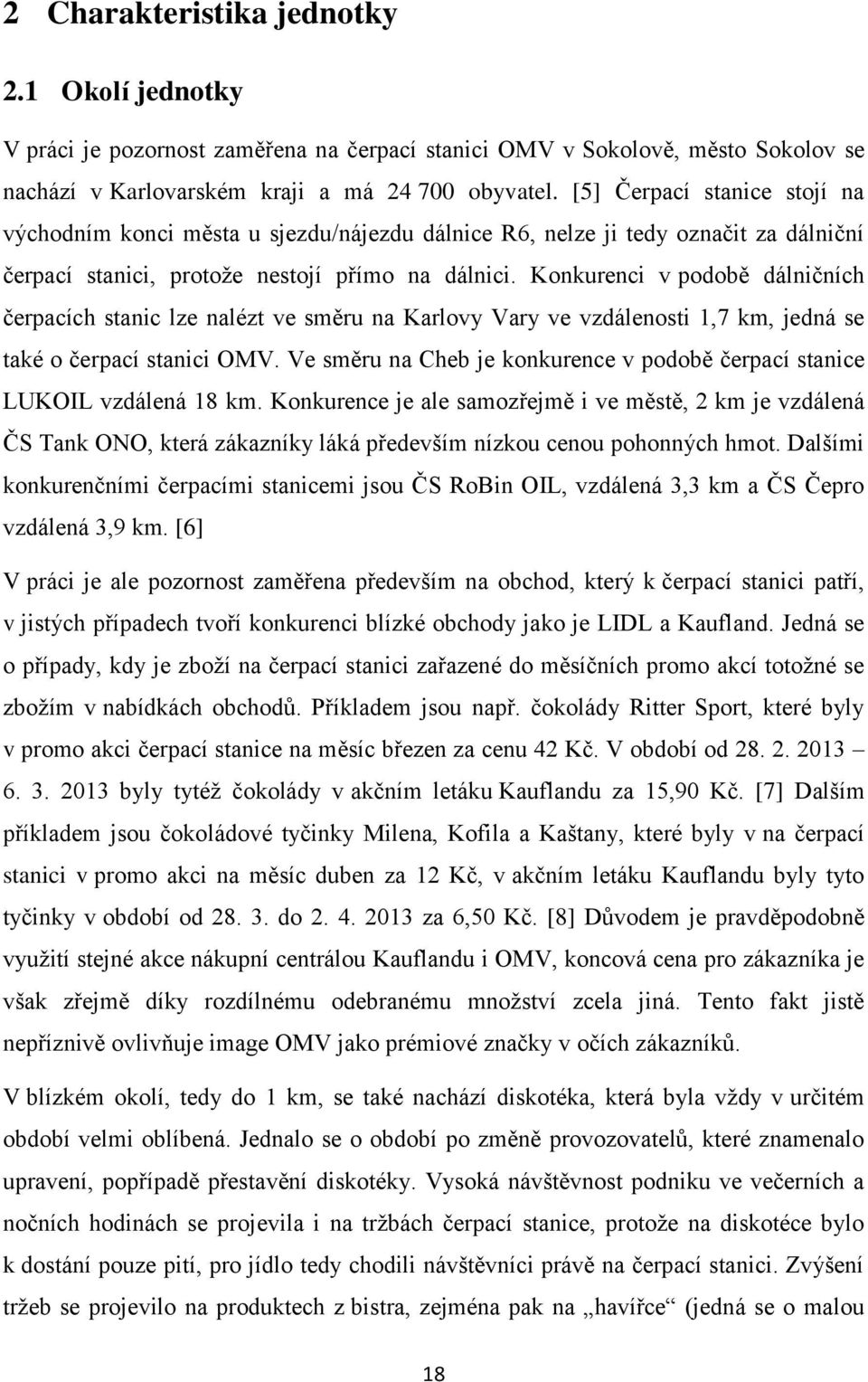 Konkurenci v podobě dálničních čerpacích stanic lze nalézt ve směru na Karlovy Vary ve vzdálenosti 1,7 km, jedná se také o čerpací stanici OMV.