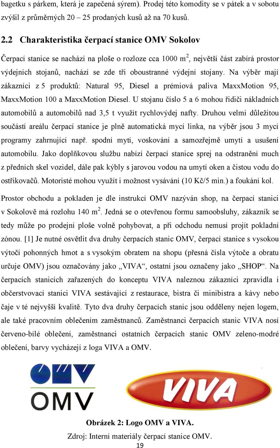 2 Charakteristika čerpací stanice OMV Sokolov Čerpací stanice se nachází na ploše o rozloze cca 1000 m 2, největší část zabírá prostor výdejních stojanů, nachází se zde tři oboustranné výdejní