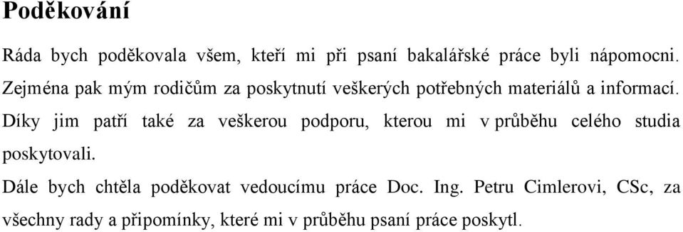 Díky jim patří také za veškerou podporu, kterou mi v průběhu celého studia poskytovali.