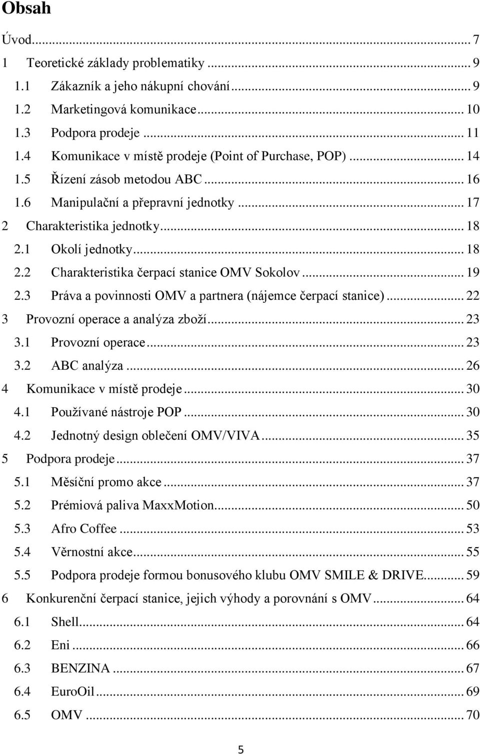 1 Okolí jednotky... 18 2.2 Charakteristika čerpací stanice OMV Sokolov... 19 2.3 Práva a povinnosti OMV a partnera (nájemce čerpací stanice)... 22 3 Provozní operace a analýza zboží... 23 3.