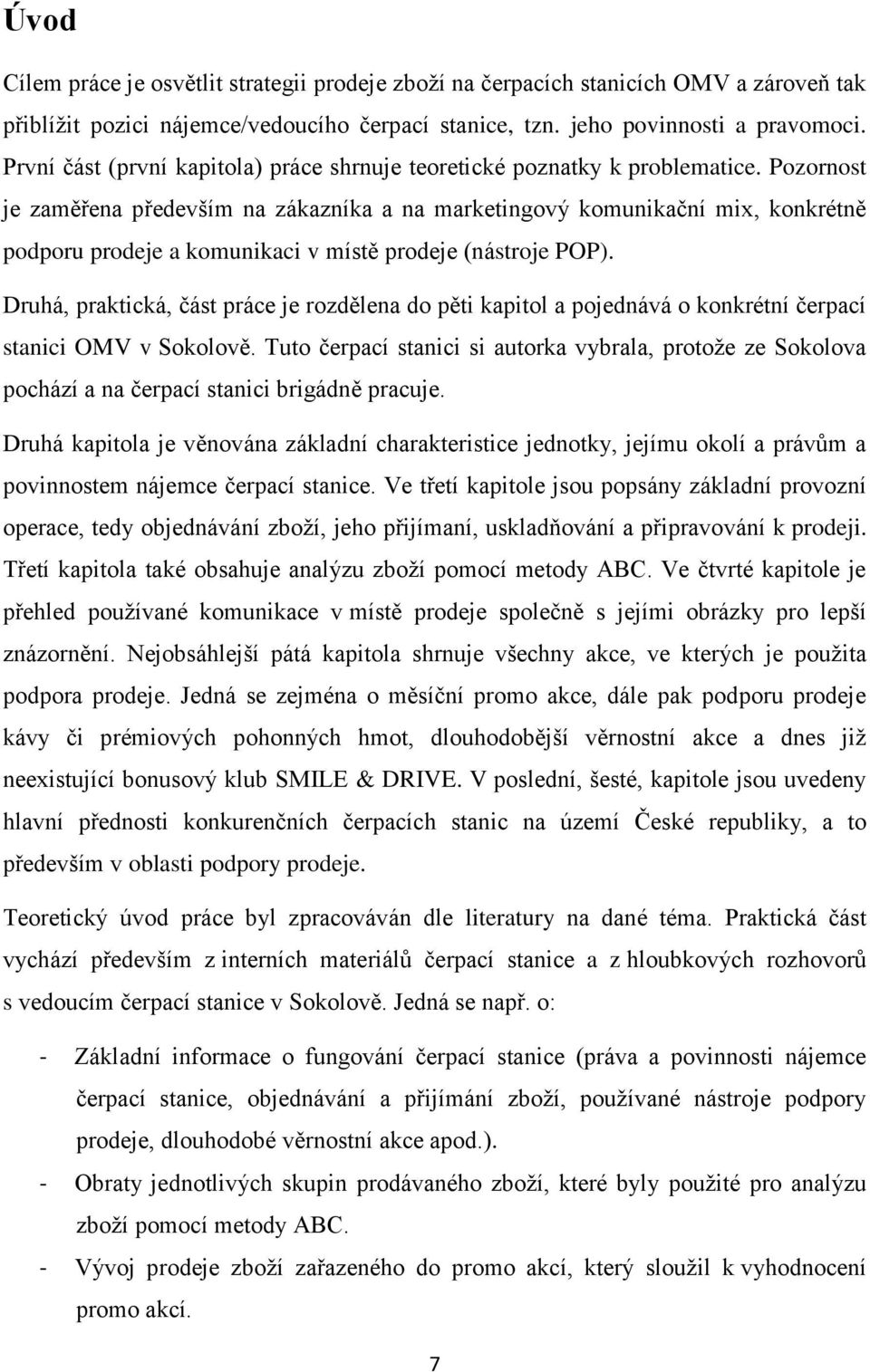 Pozornost je zaměřena především na zákazníka a na marketingový komunikační mix, konkrétně podporu prodeje a komunikaci v místě prodeje (nástroje POP).