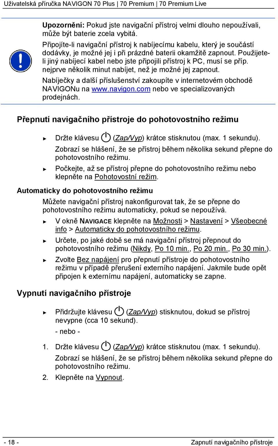 Použijeteli jiný nabíjecí kabel nebo jste připojili přístroj k PC, musí se příp. nejprve několik minut nabíjet, než je možné jej zapnout.