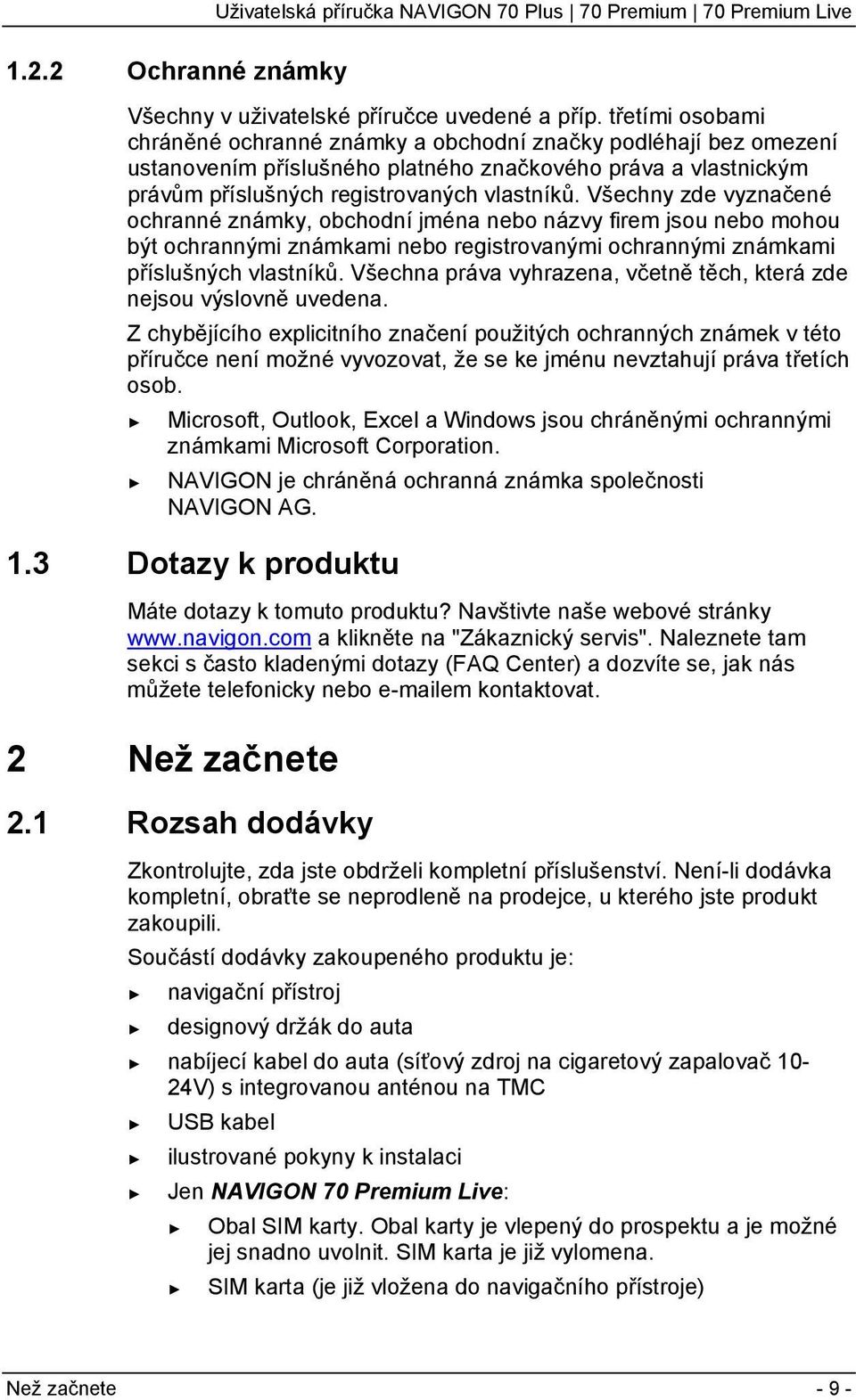 Všechny zde vyznačené ochranné známky, obchodní jména nebo názvy firem jsou nebo mohou být ochrannými známkami nebo registrovanými ochrannými známkami příslušných vlastníků.