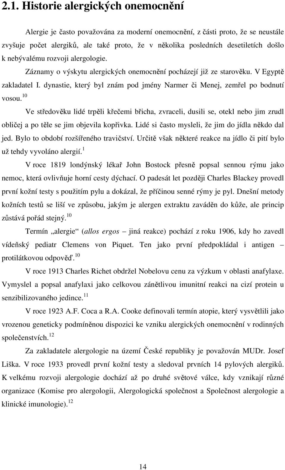 Historie alergických onemocnění Alergie je často považována za moderní onemocnění, z části proto, že se neustále zvyšuje počet alergiků, ale také proto, že v několika posledních desetiletích došlo k