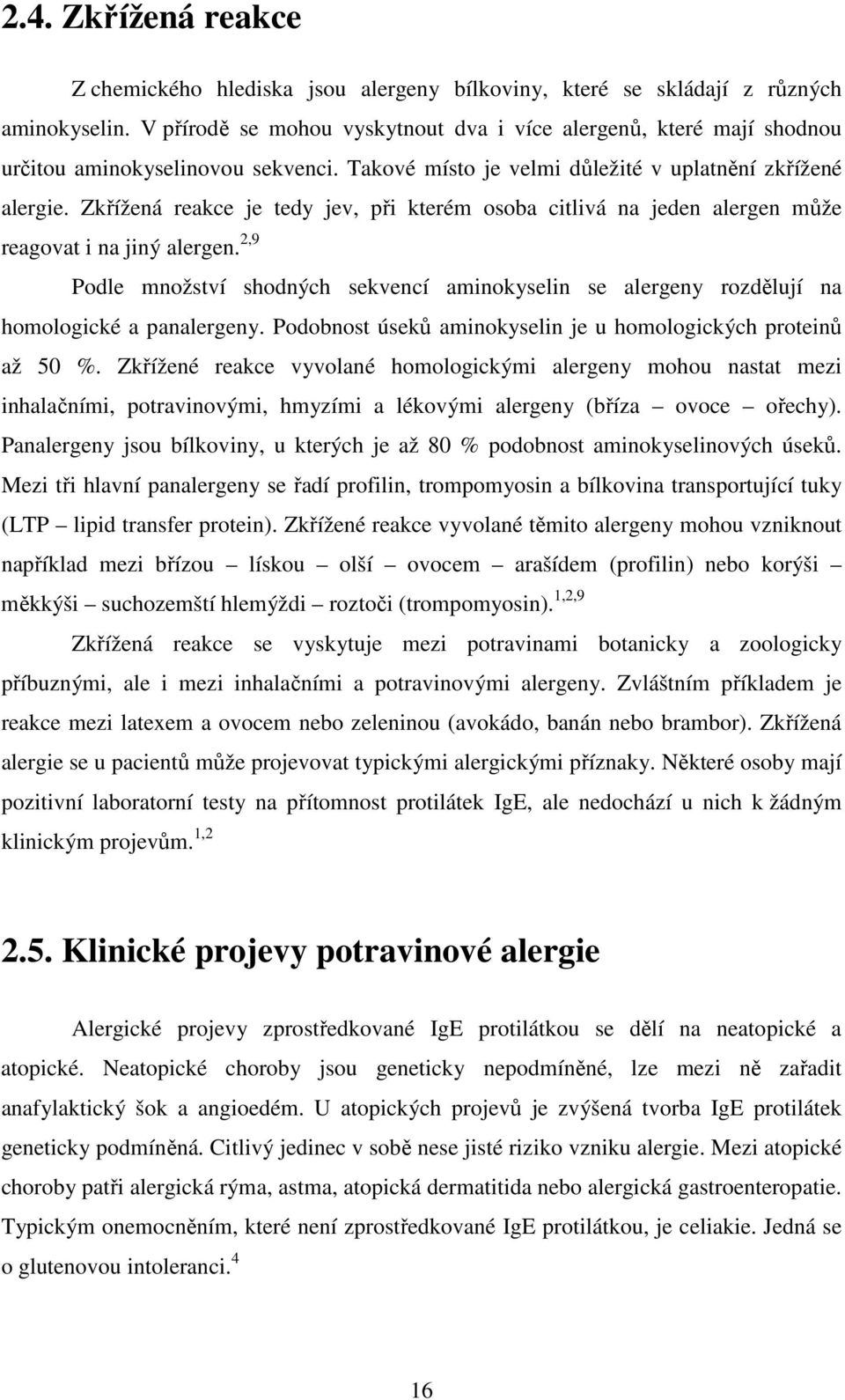 Zkřížená reakce je tedy jev, při kterém osoba citlivá na jeden alergen může reagovat i na jiný alergen.