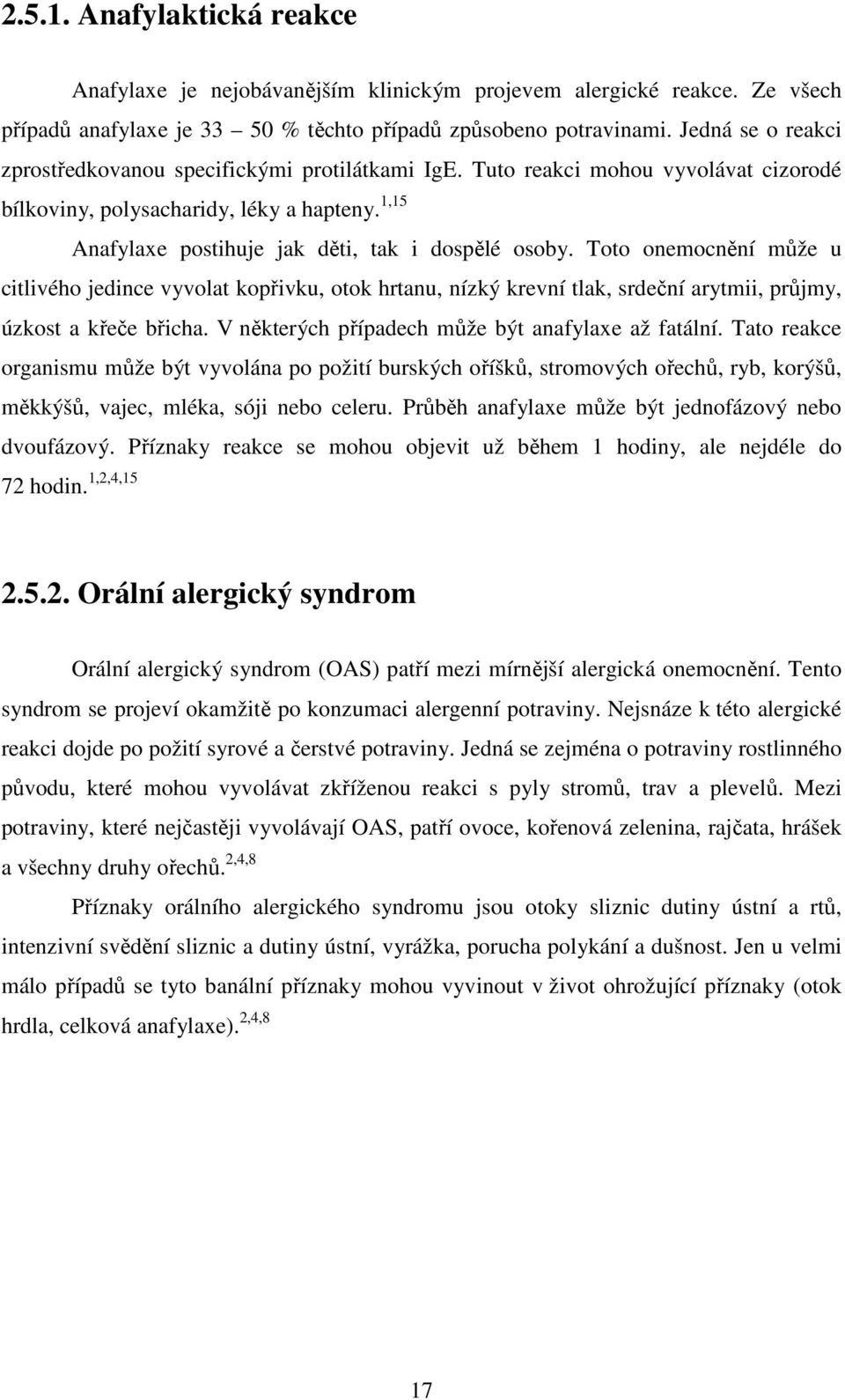 Toto onemocnění může u citlivého jedince vyvolat kopřivku, otok hrtanu, nízký krevní tlak, srdeční arytmii, průjmy, úzkost a křeče břicha. V některých případech může být anafylaxe až fatální.