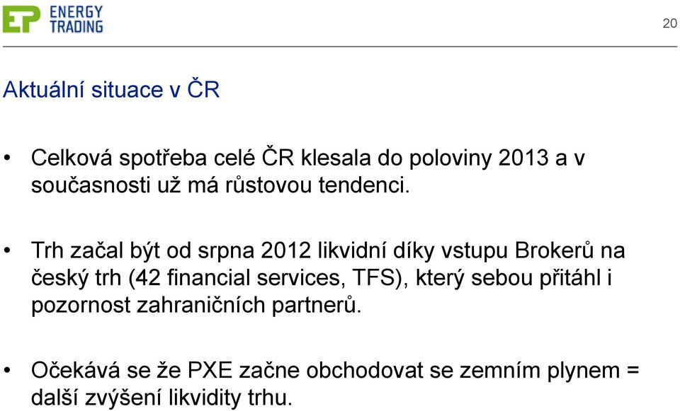 Trh začal být od srpna 2012 likvidní díky vstupu Brokerů na český trh (42 financial