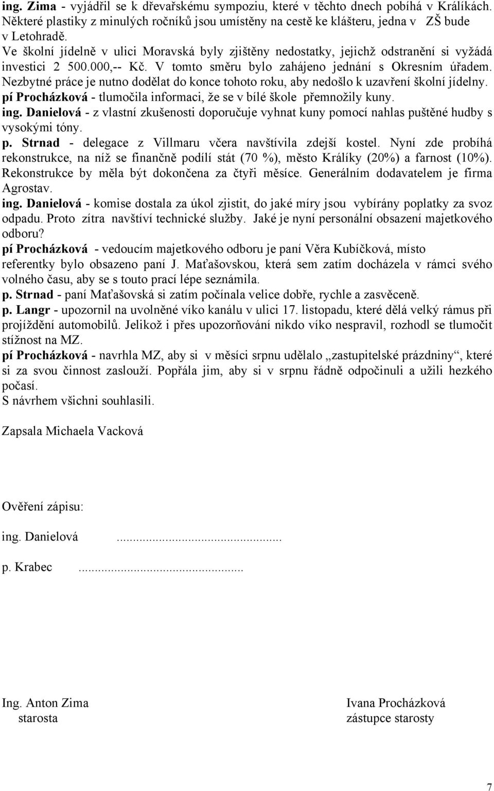 Nezbytné práce je nutno dodělat do konce tohoto roku, aby nedošlo k uzavření školní jídelny. pí Procházková - tlumočila informaci, že se v bílé škole přemnožily kuny. ing.