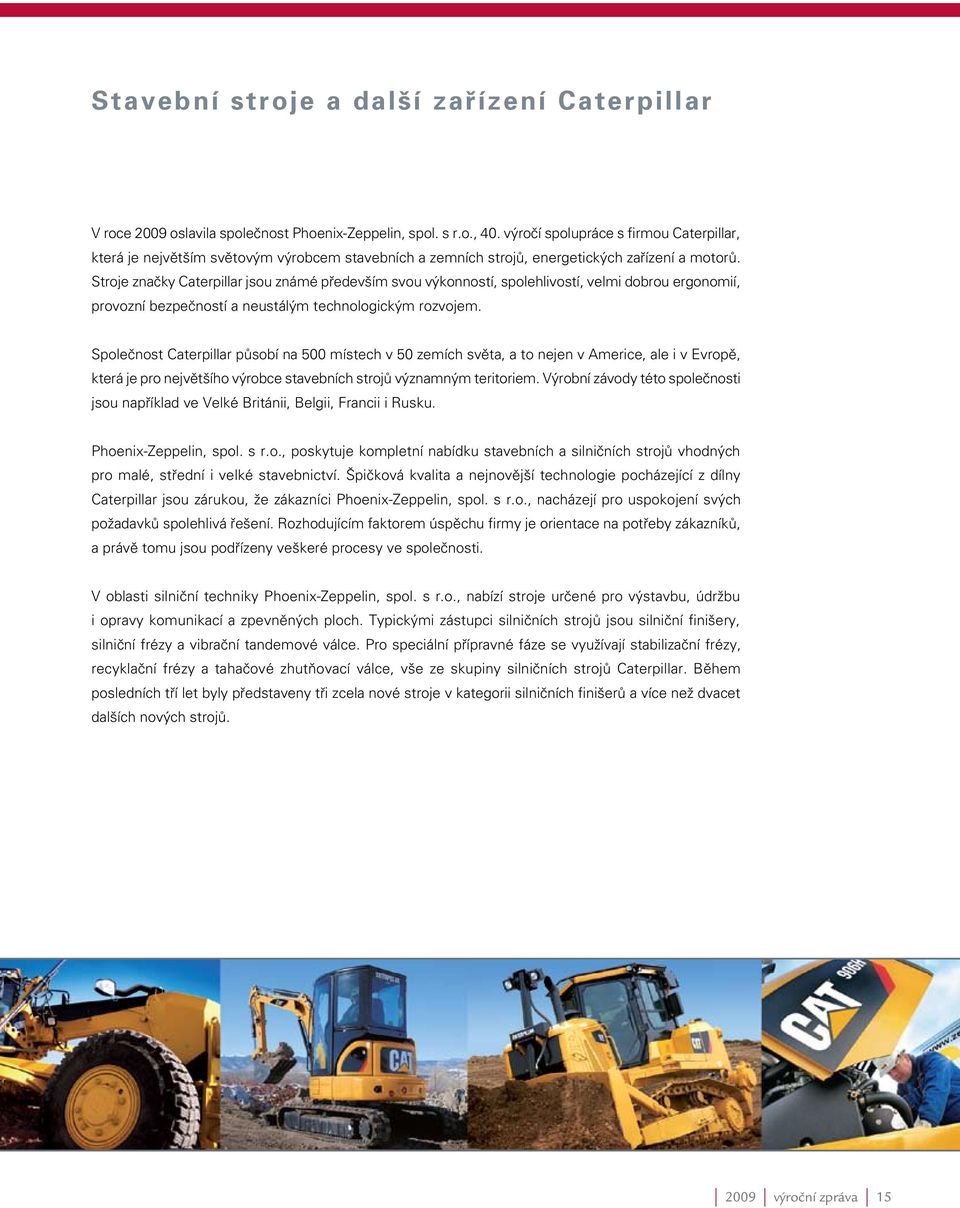 Stroje značky Caterpillar jsou známé především svou výkonností, spolehlivostí, velmi dobrou ergonomií, provozní bezpečností a neustálým technologickým rozvojem.