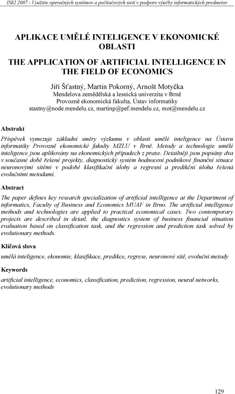 cz Abstrakt Příspěvek vymezuje základní směry výzkumu v oblasti umělé inteligence na Ústavu informatiky Provozně ekonomické fakulty MZLU v Brně.