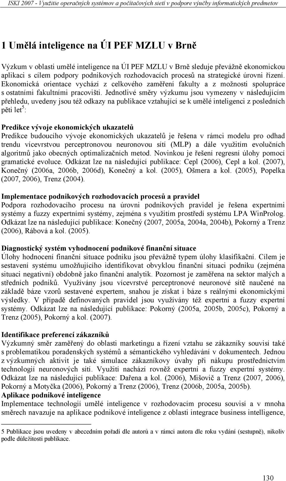 Jednotlivé směry výzkumu jsou vymezeny v následujícím přehledu, uvedeny jsou též odkazy na publikace vztahující se k umělé inteligenci z posledních pěti let 5 : Predikce vývoje ekonomických ukazatelů