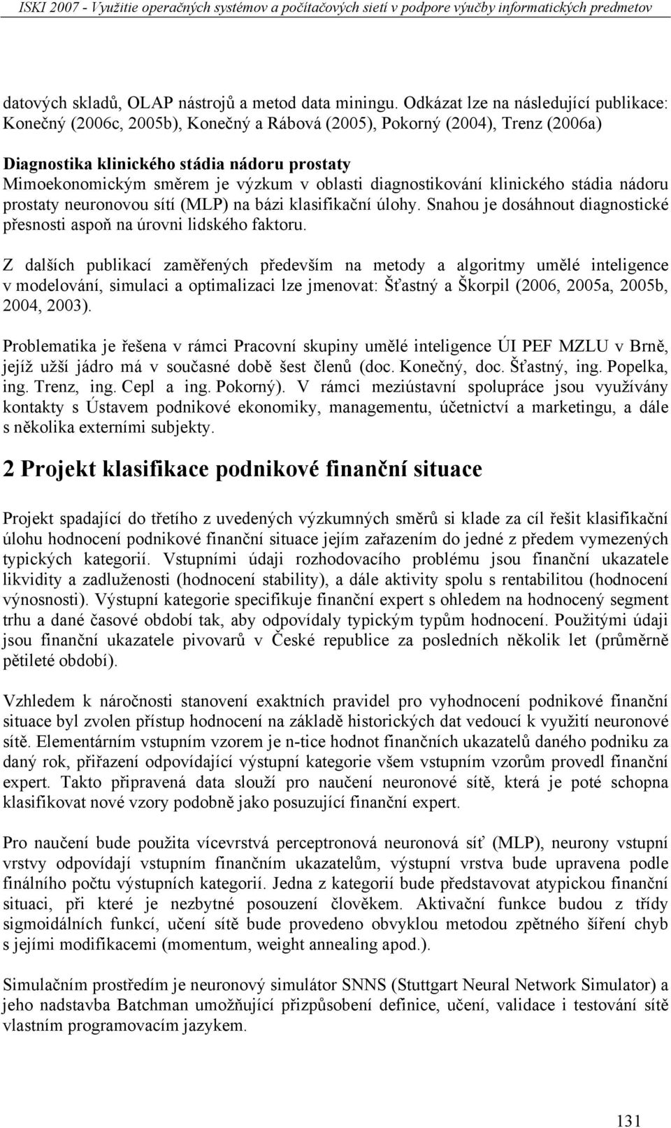 oblasti diagnostikování klinického stádia nádoru prostaty neuronovou sítí (MLP) na bázi klasifikační úlohy. Snahou je dosáhnout diagnostické přesnosti aspoň na úrovni lidského faktoru.