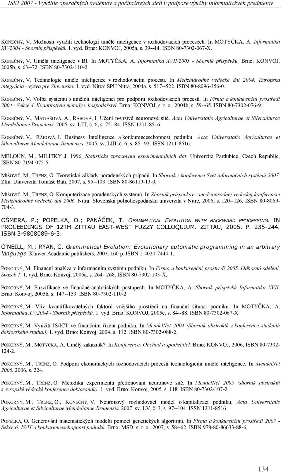 In Medzinárodné vedecké dni 2004: Európska integrácia - výzva pre Slovensko. 1. vyd. Nitra: SPU Nitra, 2004a, s. 517--522. ISBN 80-8096-356-0. KONEČNÝ, V.