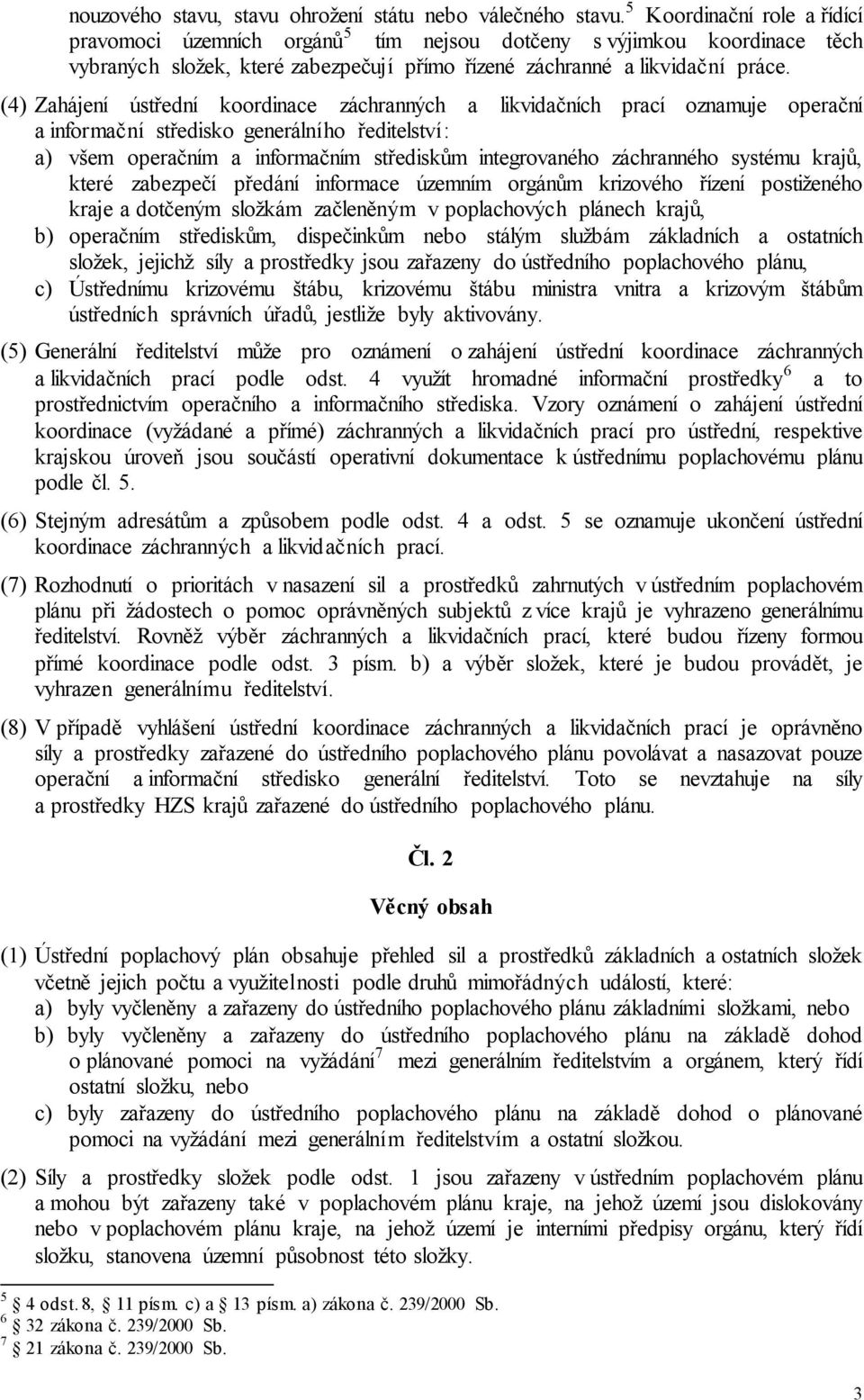 (4) Zahájení ústřední koordinace záchranných a likvidačních prací oznamuje operační a informační středisko generálního ředitelství: a) všem operačním a informačním střediskům integrovaného