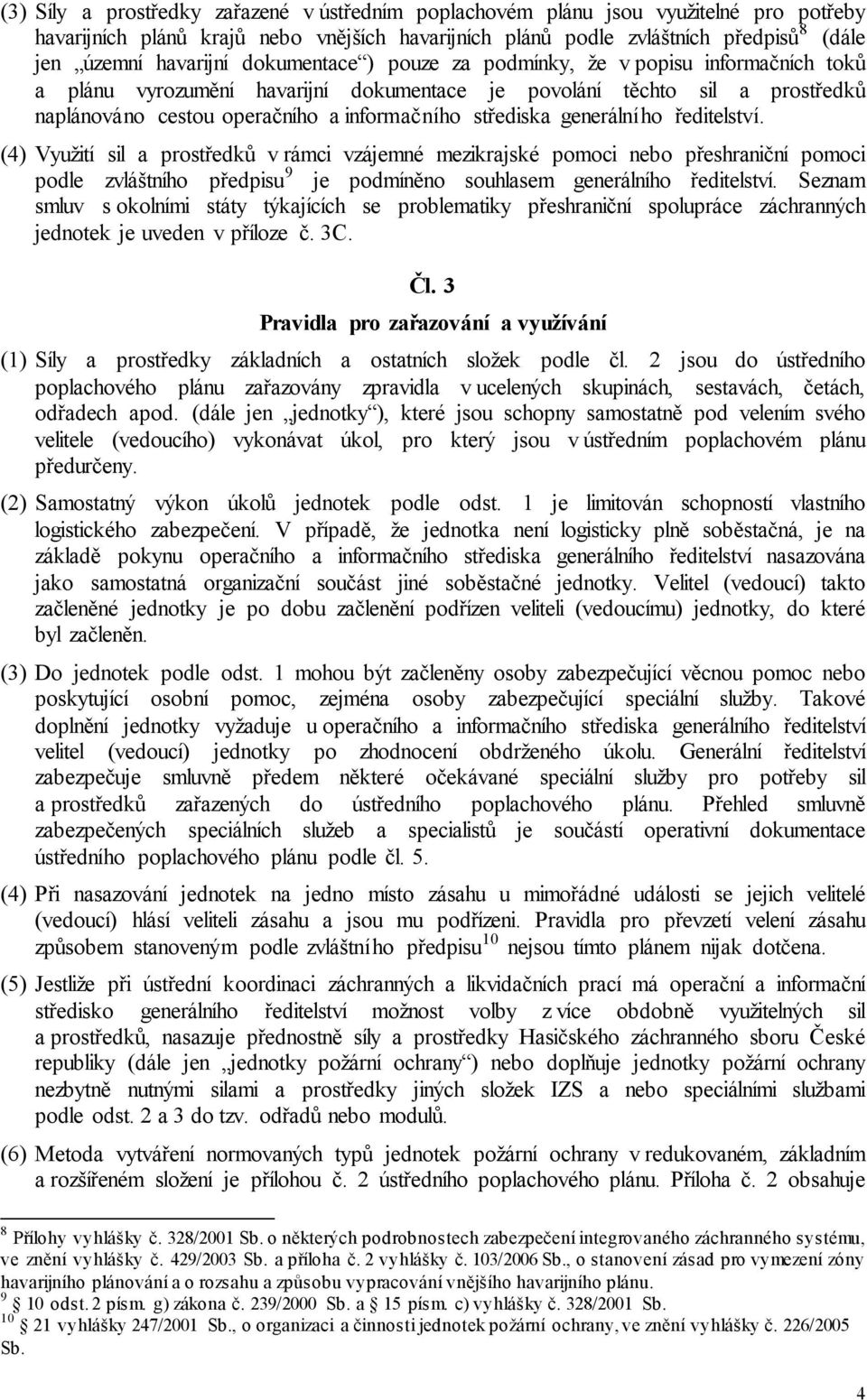 ředitelství. (4) Využití sil v rámci vzájemné meziské pomoci nebo přeshraniční pomoci podle zvláštního předpisu 9 je podmíněno souhlasem generálního ředitelství.