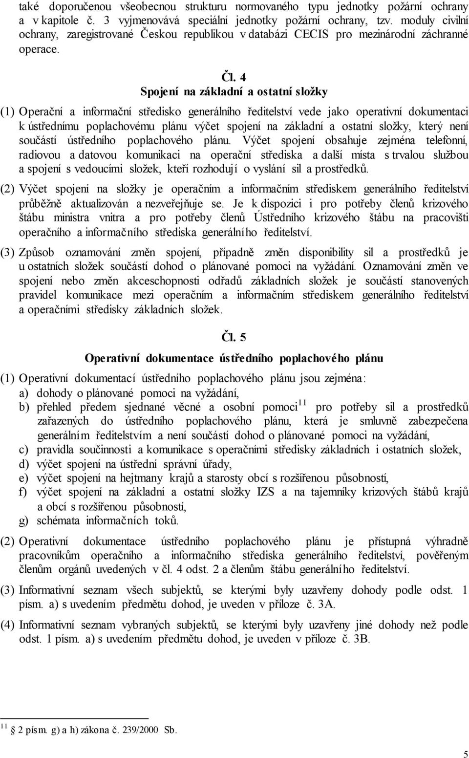 4 Spojení na základní a ostatní složky (1) Operační a informační středisko generálního ředitelství vede jako operativní dokumentaci k ústřednímu poplachovému plánu výčet spojení na základní a ostatní