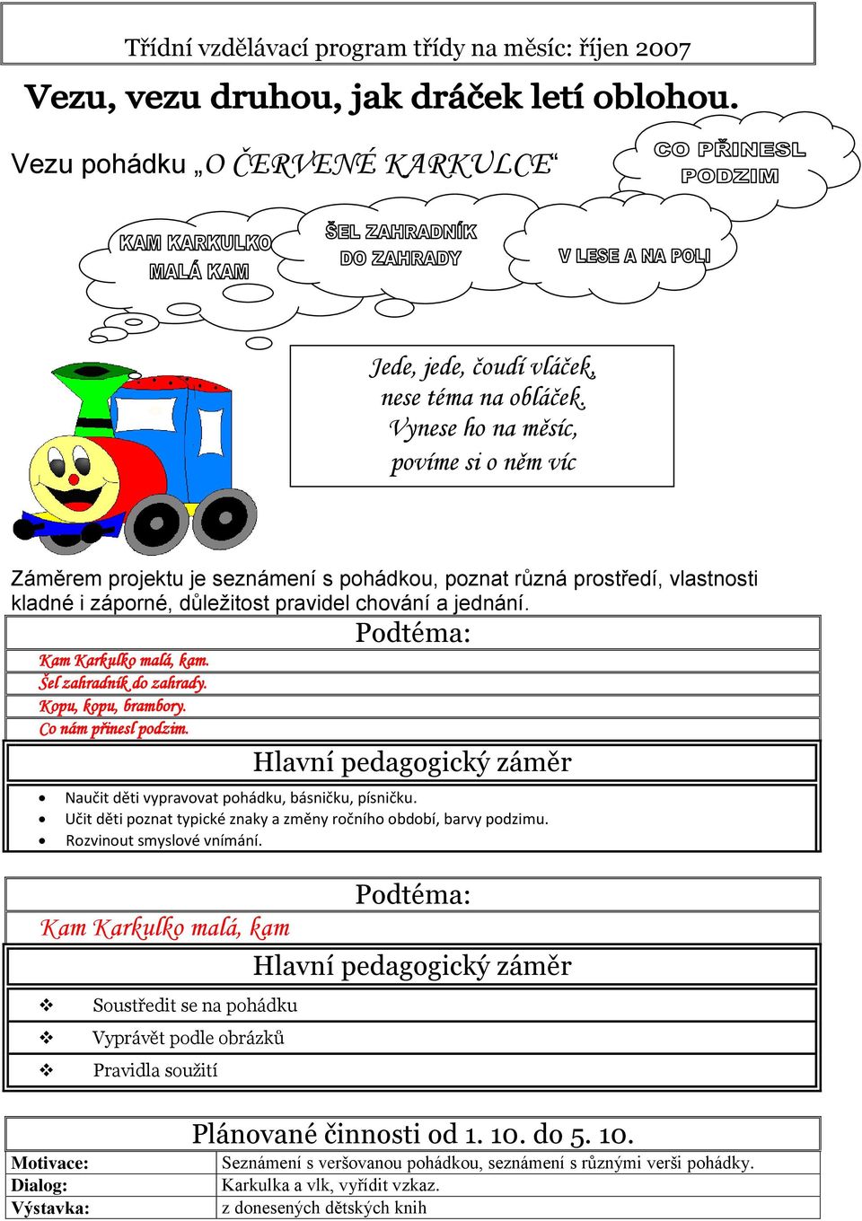 Šel zahradník do zahrady. Kopu, kopu, brambory. Co nám přinesl podzim. Naučit děti vypravovat pohádku, básničku, písničku. Učit děti poznat typické znaky a změny ročního období, barvy podzimu.