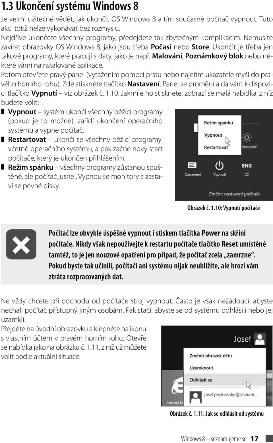 Ukončit je třeba jen takové programy, které pracují s daty, jako je např. Malování, Poznámkový blok nebo některé vámi nainstalované aplikace.