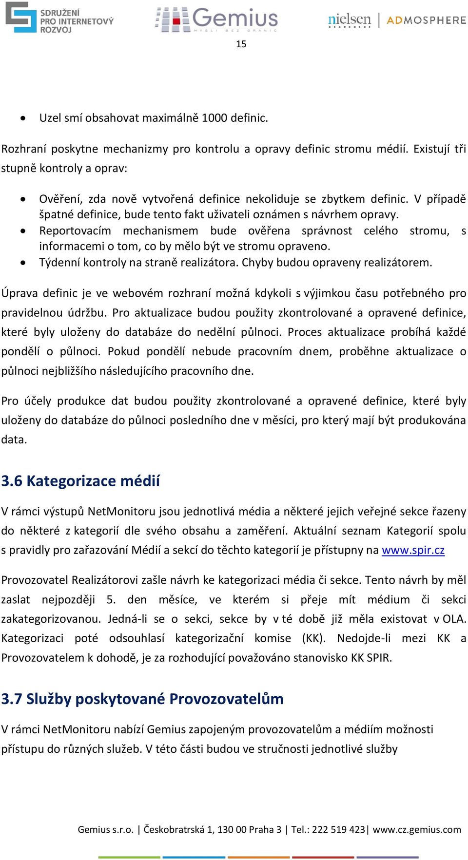 Reportovacím mechanismem bude ověřena správnost celého stromu, s informacemi o tom, co by mělo být ve stromu opraveno. Týdenní kontroly na straně realizátora. Chyby budou opraveny realizátorem.