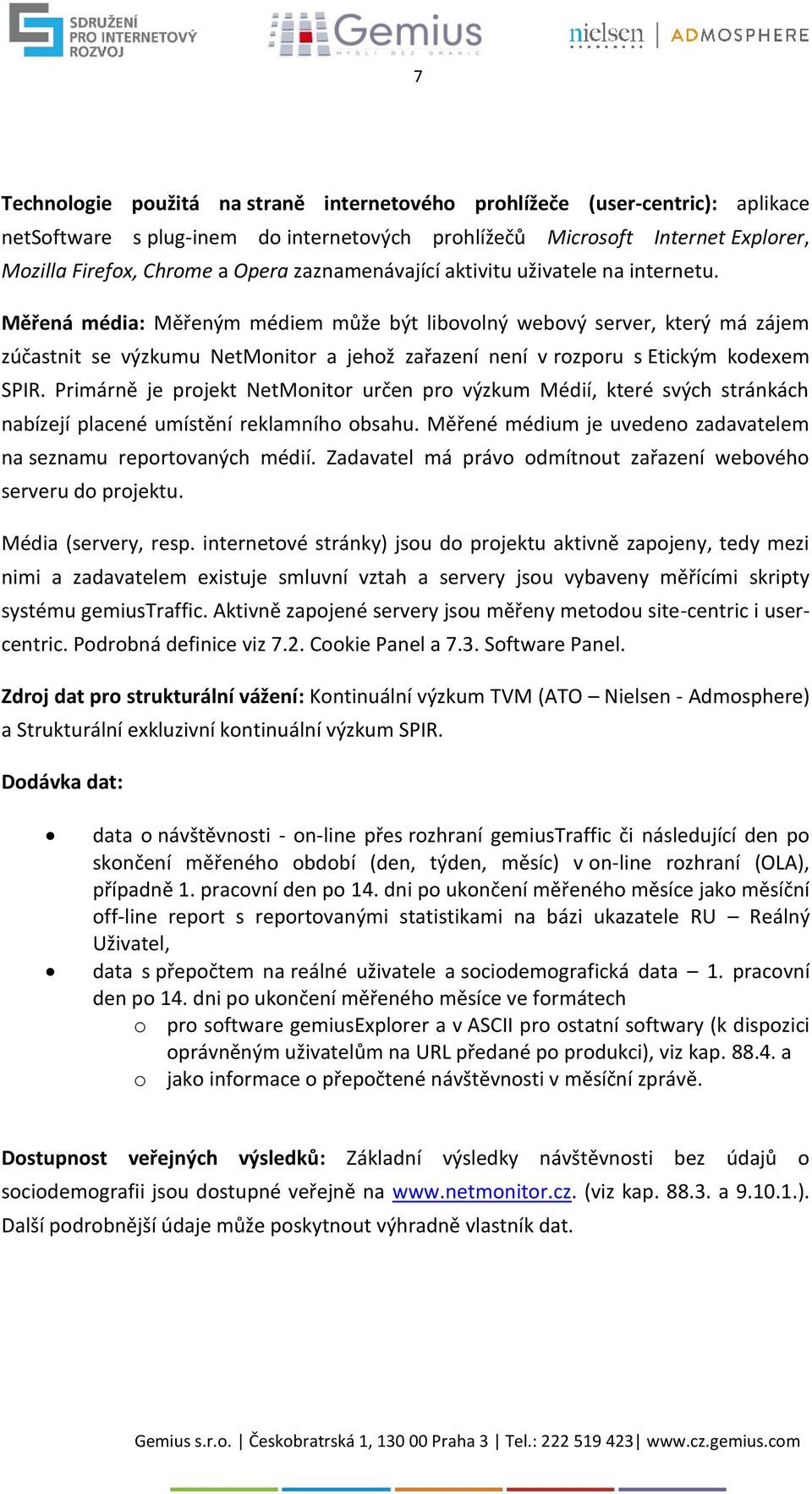 Měřená média: Měřeným médiem může být libovolný webový server, který má zájem zúčastnit se výzkumu NetMonitor a jehož zařazení není v rozporu s Etickým kodexem SPIR.