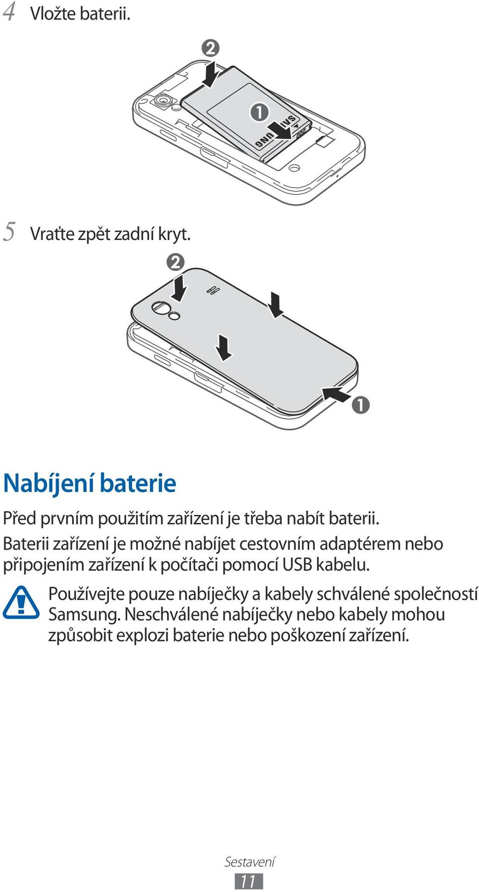 Baterii zařízení je možné nabíjet cestovním adaptérem nebo připojením zařízení k počítači pomocí