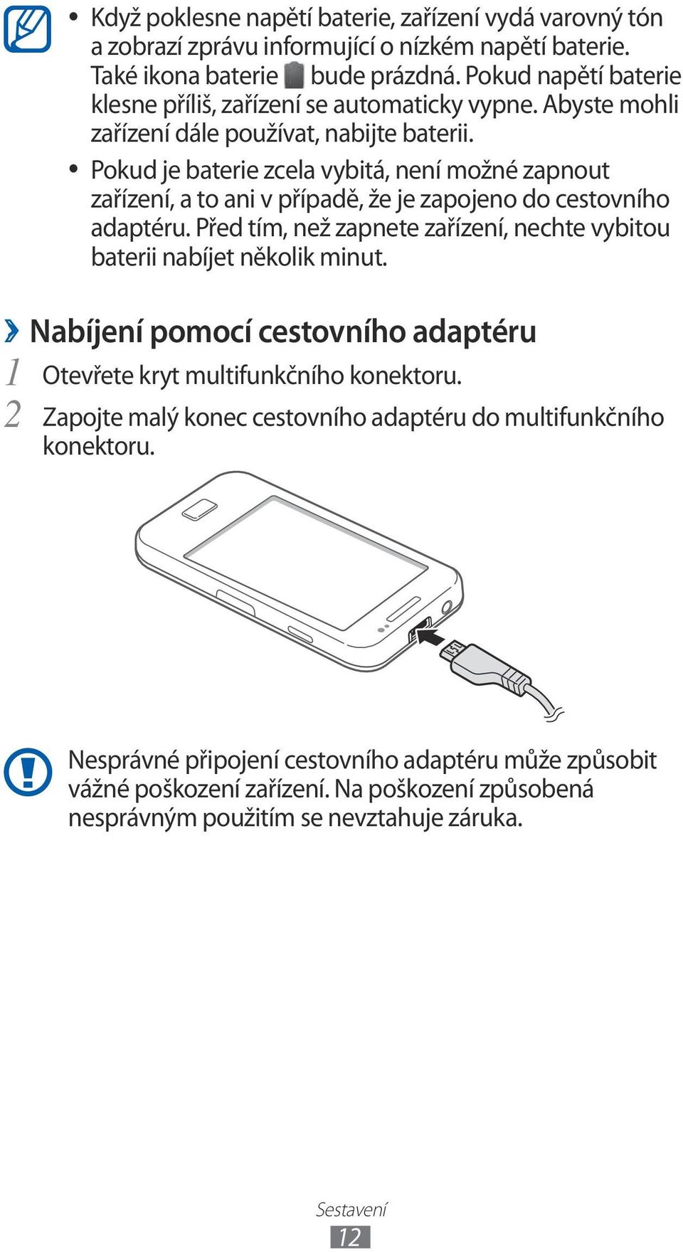 Pokud je baterie zcela vybitá, není možné zapnout zařízení, a to ani v případě, že je zapojeno do cestovního adaptéru.