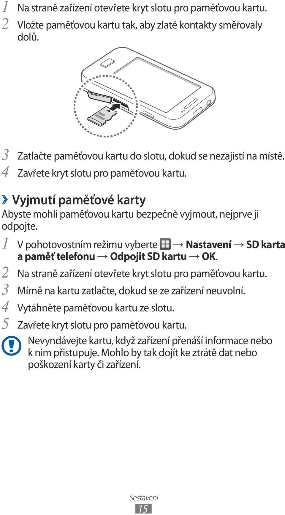 V pohotovostním režimu vyberte Nastavení SD karta a paměť telefonu Odpojit SD kartu OK. 3 4 5 Na straně zařízení otevřete kryt slotu pro paměťovou kartu.