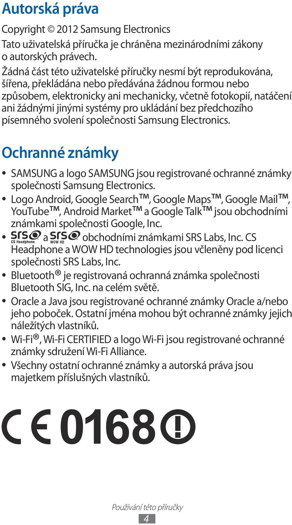 systémy pro ukládání bez předchozího písemného svolení společnosti Samsung Electronics. Ochranné známky SAMSUNG a logo SAMSUNG jsou registrované ochranné známky společnosti Samsung Electronics.