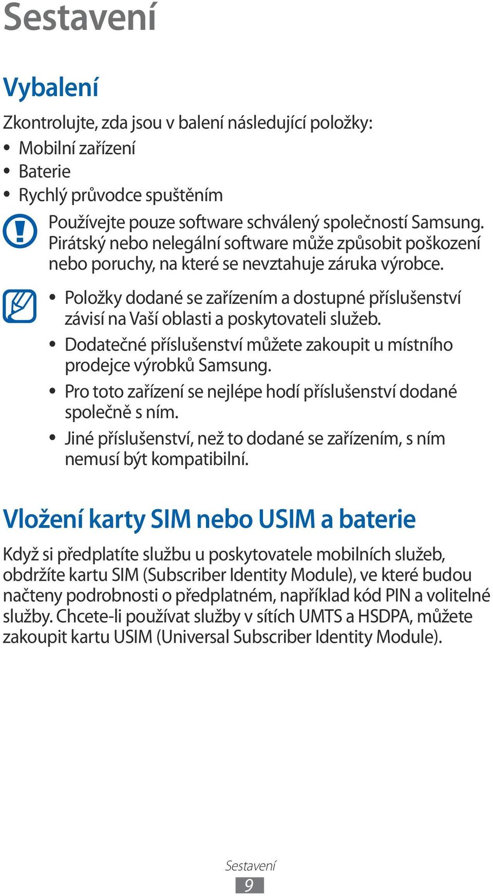 Položky dodané se zařízením a dostupné příslušenství závisí na Vaší oblasti a poskytovateli služeb. Dodatečné příslušenství můžete zakoupit u místního prodejce výrobků Samsung.