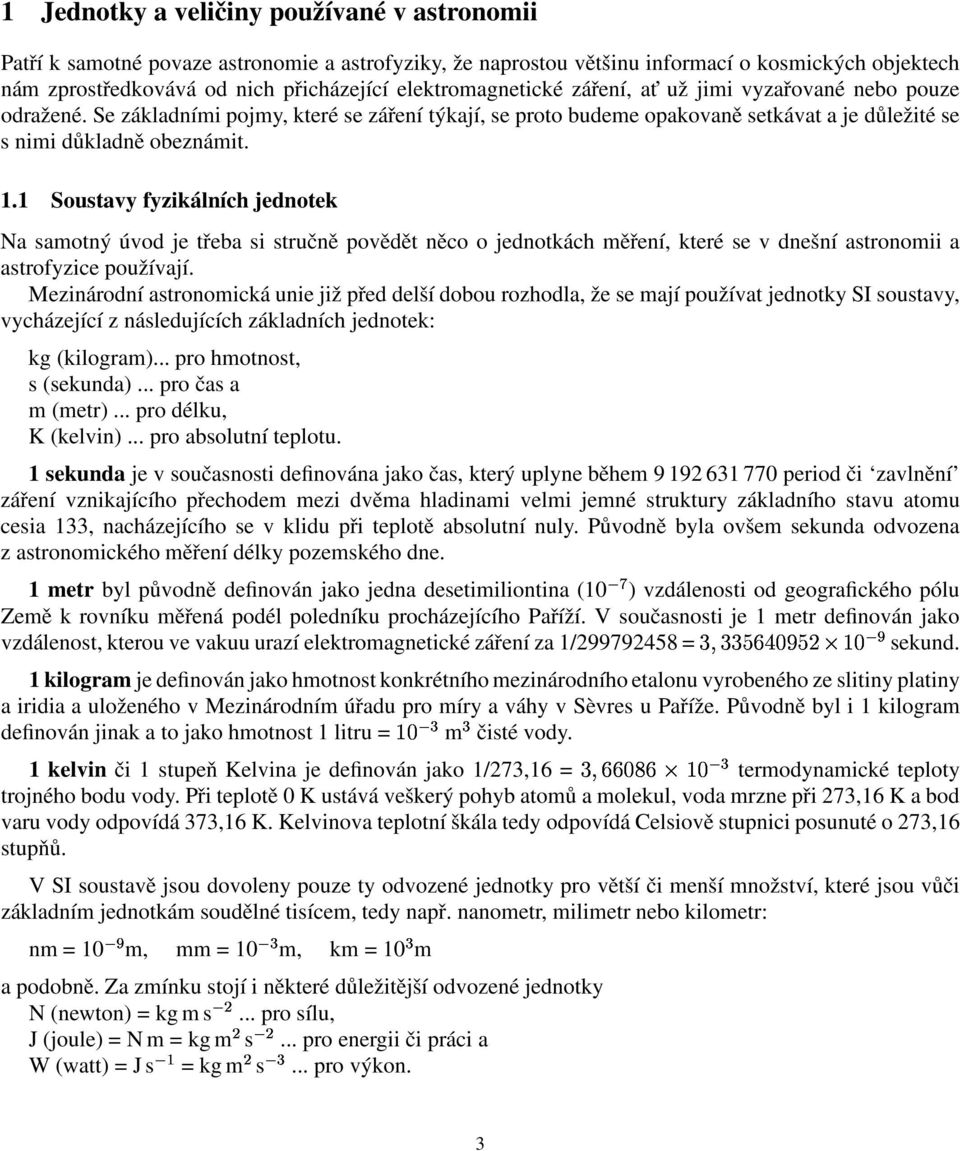 1 Soustavy fyzikálních jednotek Na samotný úvod je třeba si stručně povědět něco o jednotkách měření, které se v dnešní astronomii a astrofyzice používají.