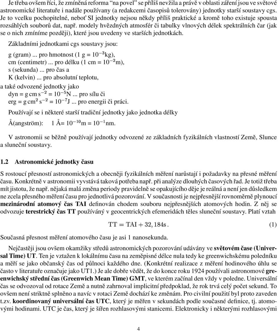 modely hvězdných atmosfér či tabulky vlnových délek spektrálních čar (jak se o nich zmíníme později), které jsou uvedeny ve starších jednotkách. Základními jednotkami cgs soustavy jsou: g (gram).