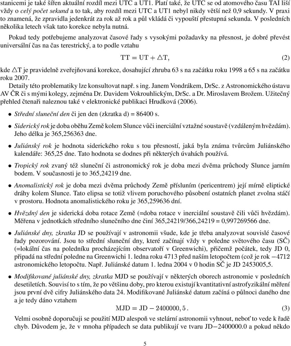 V praxi to znamená, že zpravidla jedenkrát za rok až rok a půl vkládá či vypouští přestupná sekunda. V posledních několika letech však tato korekce nebyla nutná.