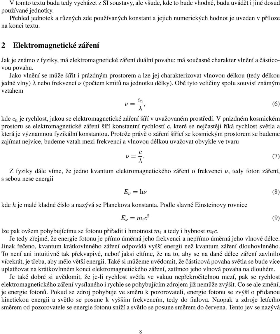 2 Elektromagnetické záření Jak je známo z fyziky, má elektromagnetické záření Ò duální povahu: má současně charakter vlnění a částicovou povahu.