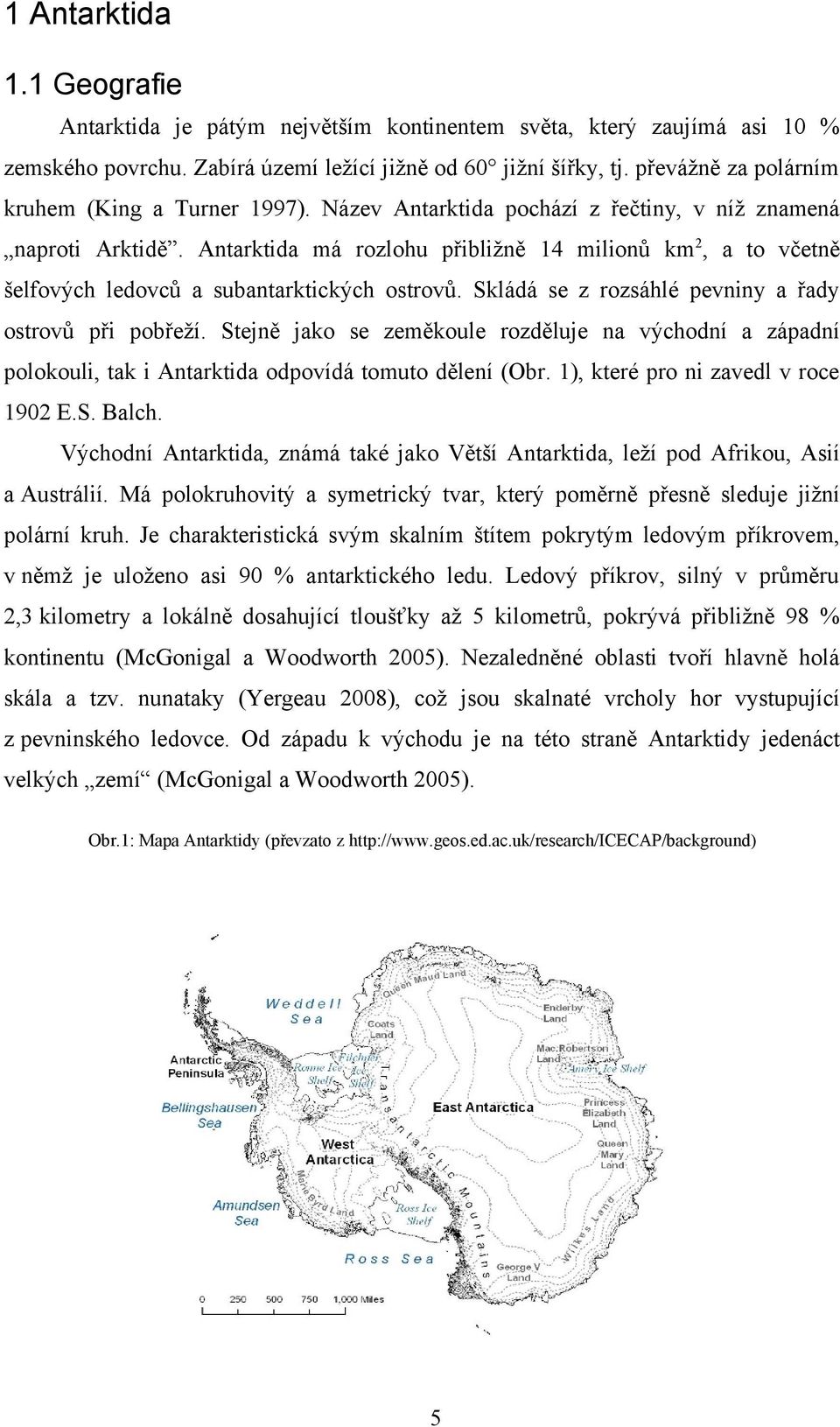 Antarktida má rozlohu přibližně 14 milionů km 2, a to včetně šelfových ledovců a subantarktických ostrovů. Skládá se z rozsáhlé pevniny a řady ostrovů při pobřeží.