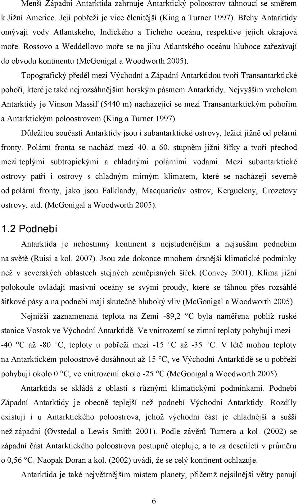 Rossovo a Weddellovo moře se na jihu Atlantského oceánu hluboce zařezávají do obvodu kontinentu (McGonigal a Woodworth 2005).