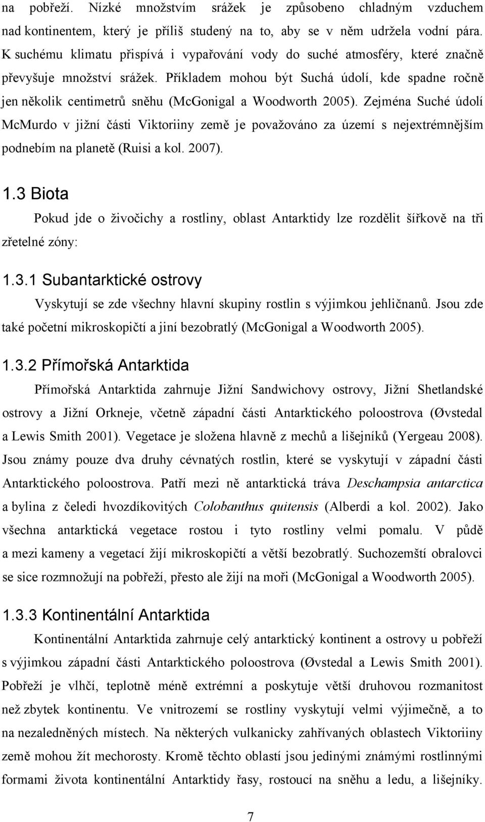 Příkladem mohou být Suchá údolí, kde spadne ročně jen několik centimetrů sněhu (McGonigal a Woodworth 2005).